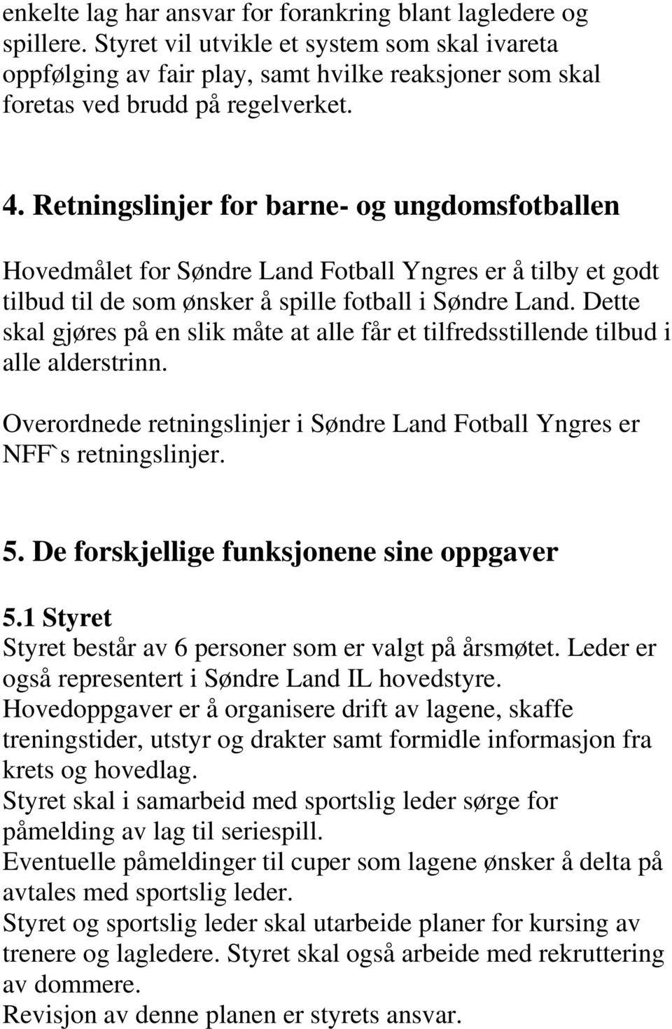 Retningslinjer for barne- og ungdomsfotballen Hovedmålet for Søndre Land Fotball Yngres er å tilby et godt tilbud til de som ønsker å spille fotball i Søndre Land.