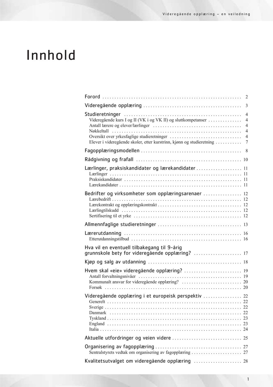 ..................................................... 4 Oversikt over yrkesfaglige studieretninger.............................. 4 Elever i videregående skoler, etter kurstrinn, kjønn og studieretning.