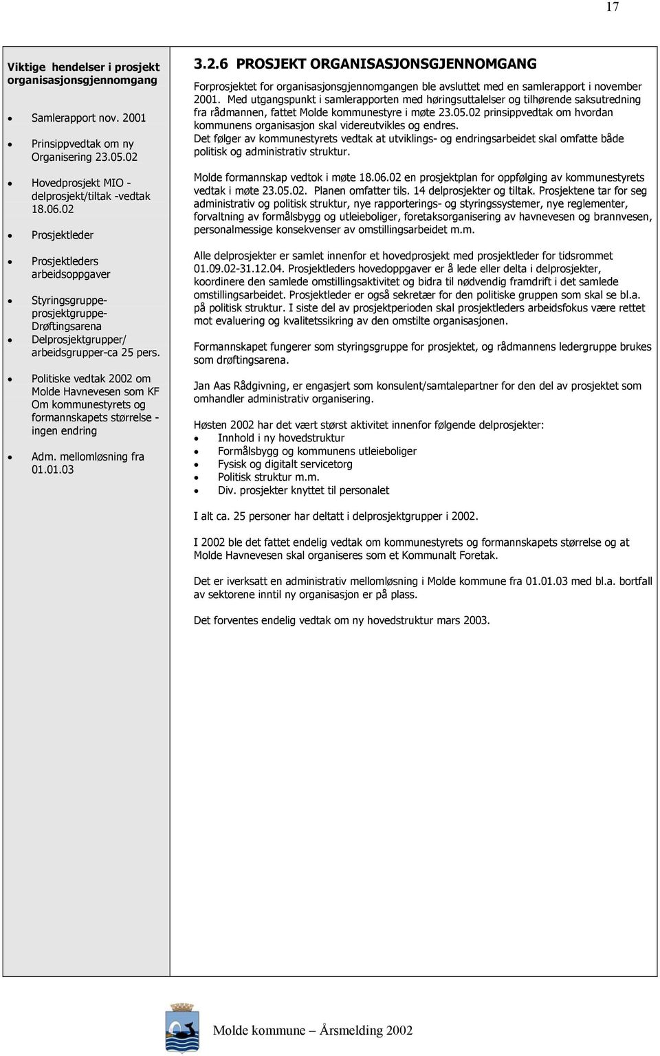 Politiske vedtak 2002 om Molde Havnevesen som KF Om kommunestyrets og formannskapets størrelse - ingen endring Adm. mellomløsning fra 01.01.03 3.2.6 PROSJEKT ORGANISASJONSGJENNOMGANG Forprosjektet for organisasjonsgjennomgangen ble avsluttet med en samlerapport i november 2001.