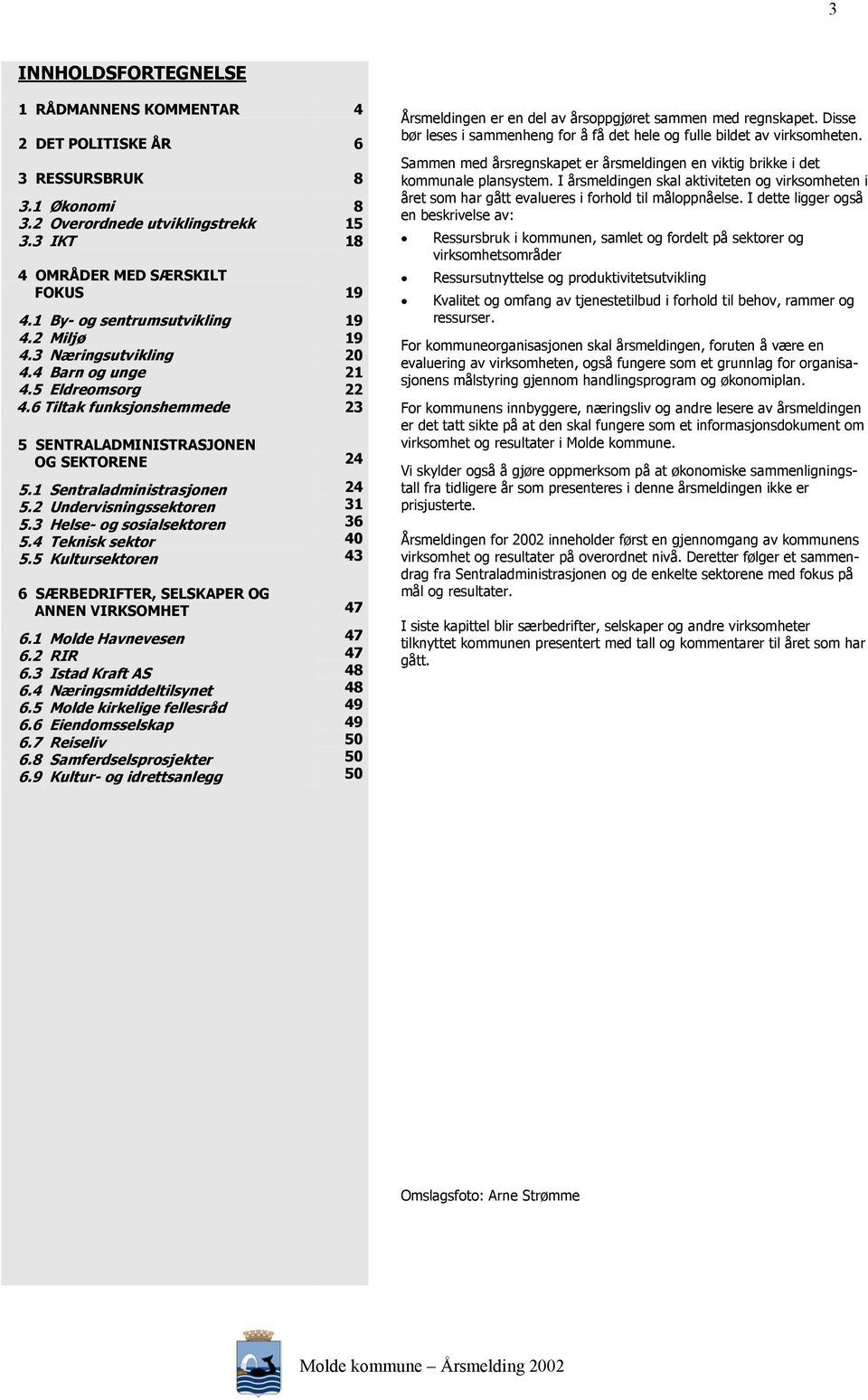 3 Helse- og sosialsektoren 5.4 Teknisk sektor 5.5 Kultursektoren 6 SÆRBEDRIFTER, SELSKAPER OG ANNEN VIRKSOMHET 6.1 Molde Havnevesen 6.2 RIR 6.3 Istad Kraft AS 6.4 Næringsmiddeltilsynet 6.