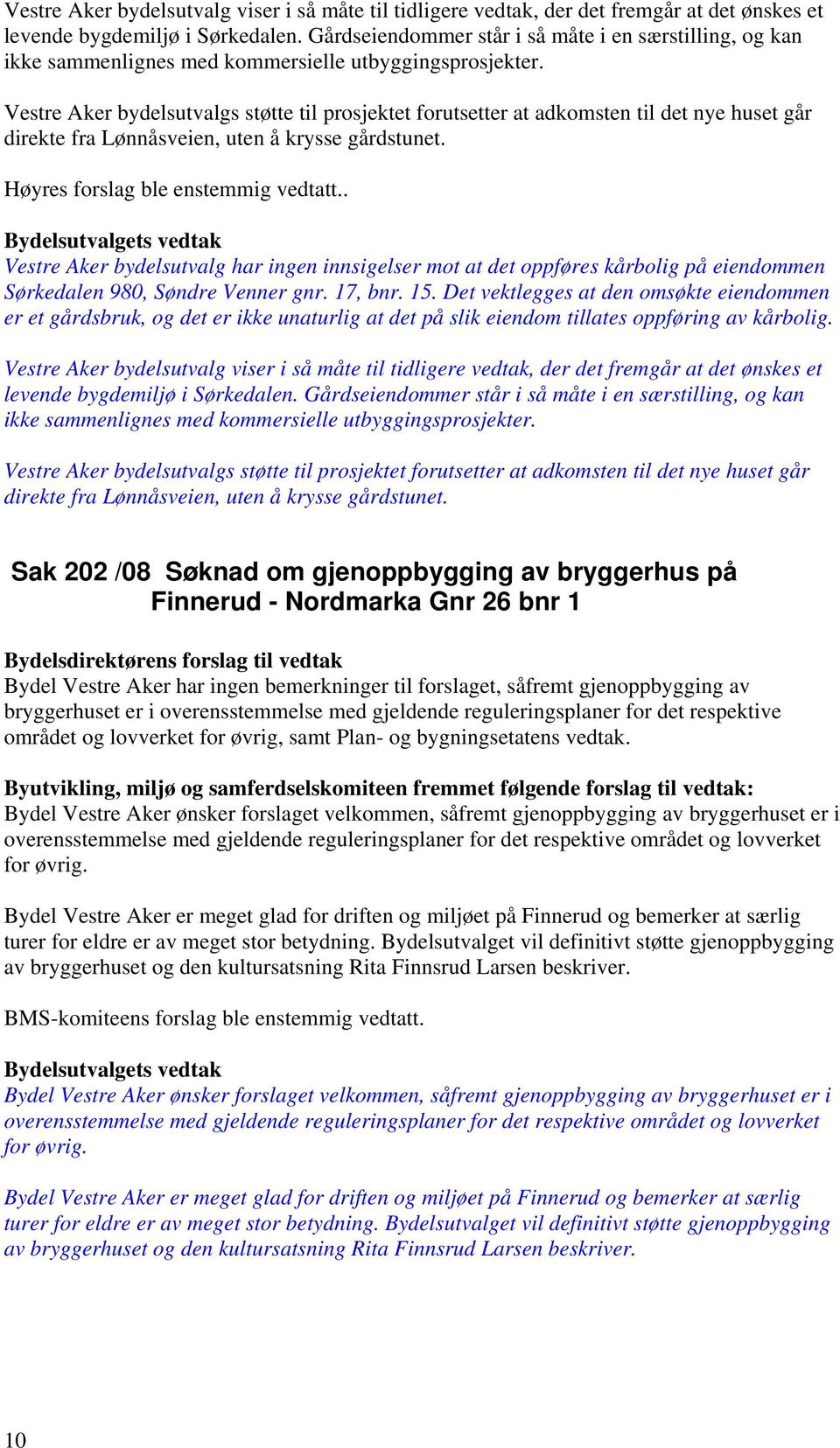 Vestre Aker bydelsutvalgs støtte til prosjektet forutsetter at adkomsten til det nye huset går direkte fra Lønnåsveien, uten å krysse gårdstunet. Høyres forslag ble enstemmig vedtatt.