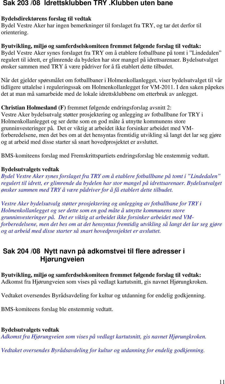 glimrende da bydelen har stor mangel på idrettsarenaer. Bydelsutvalget ønsker sammen med TRY å være pådriver for å få etablert dette tilbudet.