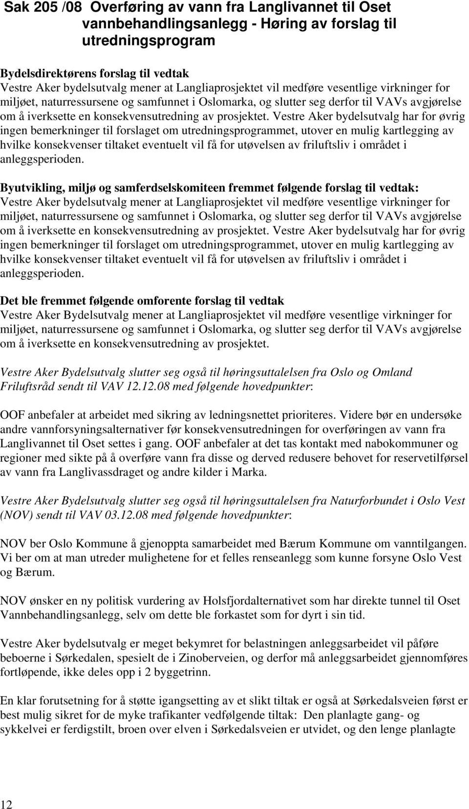 Vestre Aker bydelsutvalg har for øvrig ingen bemerkninger til forslaget om utredningsprogrammet, utover en mulig kartlegging av hvilke konsekvenser tiltaket eventuelt vil få for utøvelsen av