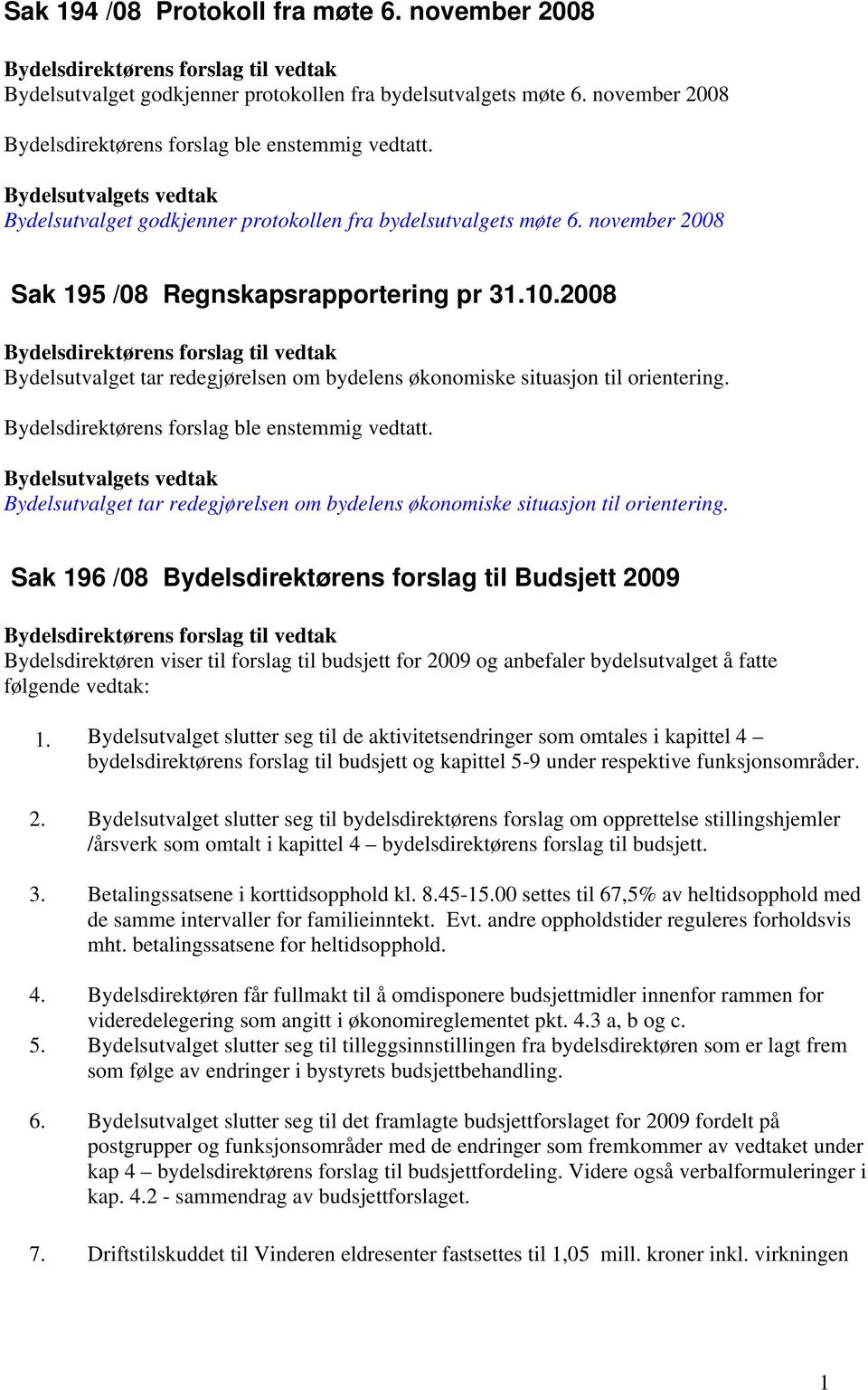 2008 Bydelsutvalget tar redegjørelsen om bydelens økonomiske situasjon til orientering. Bydelsdirektørens forslag ble enstemmig vedtatt.