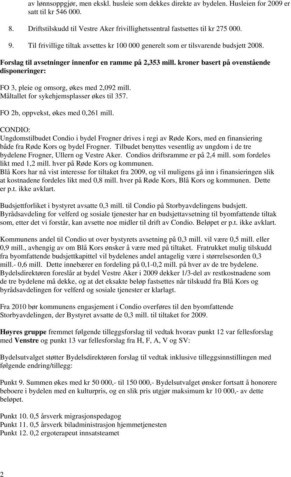 kroner basert på ovenstående disponeringer: FO 3, pleie og omsorg, økes med 2,092 mill. Måltallet for sykehjemsplasser økes til 357. FO 2b, oppvekst, økes med 0,261 mill.