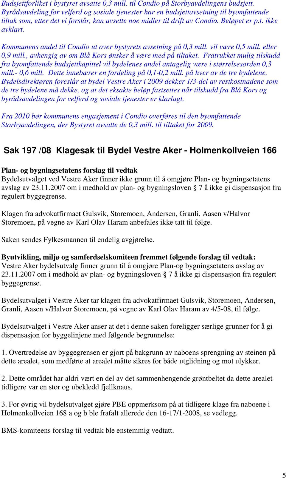 Kommunens andel til Condio ut over bystyrets avsetning på 0,3 mill. vil være 0,5 mill. eller 0,9 mill., avhengig av om Blå Kors ønsker å være med på tiltaket.