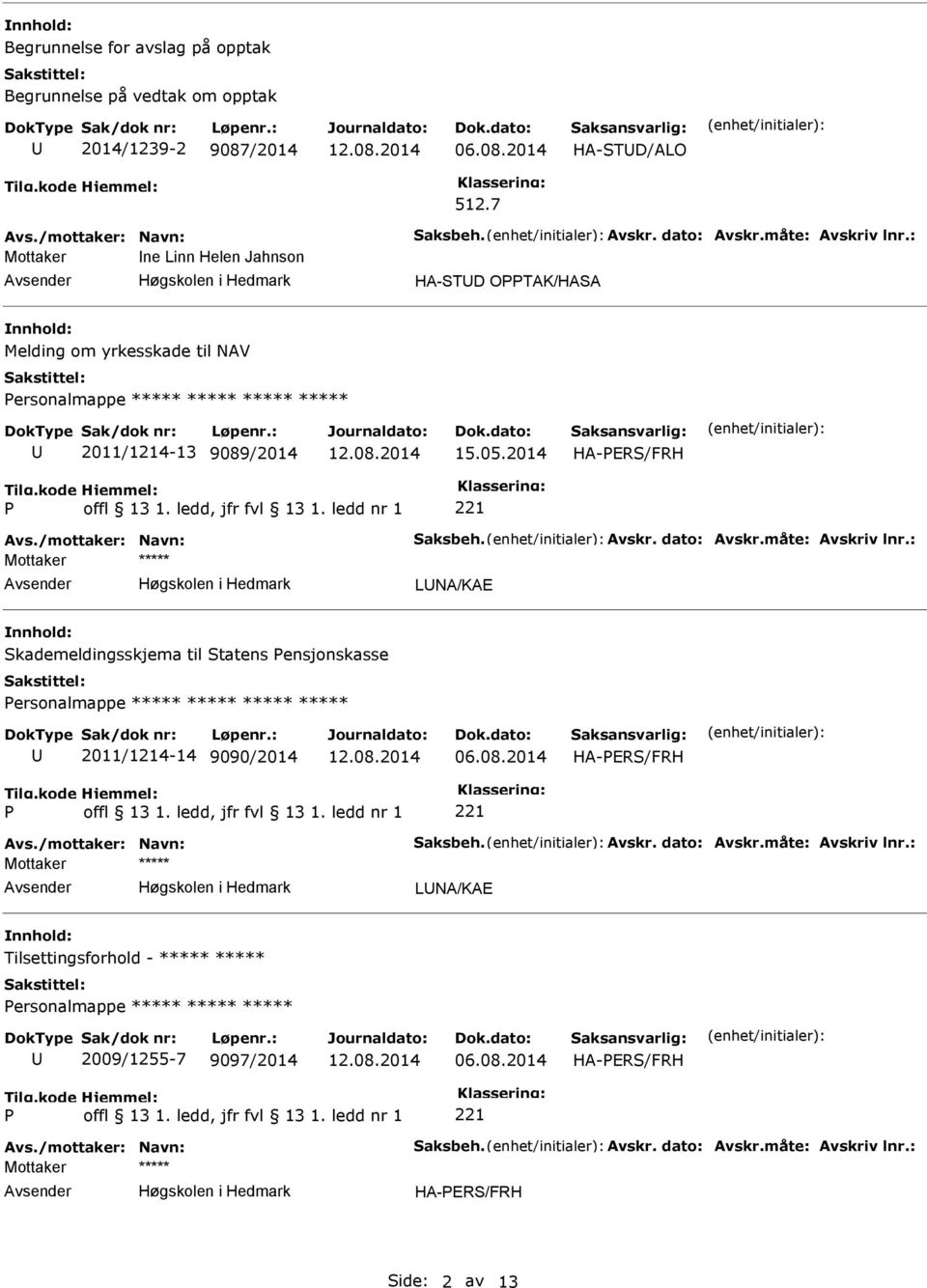 dato: Avskr.måte: Avskriv lnr.: Mottaker ***** LNA/KAE Skademeldingsskjema til Statens ensjonskasse ersonalmappe ***** ***** ***** ***** 2011/1214-14 9090/2014 Avs./mottaker: Navn: Saksbeh. Avskr. dato: Avskr.