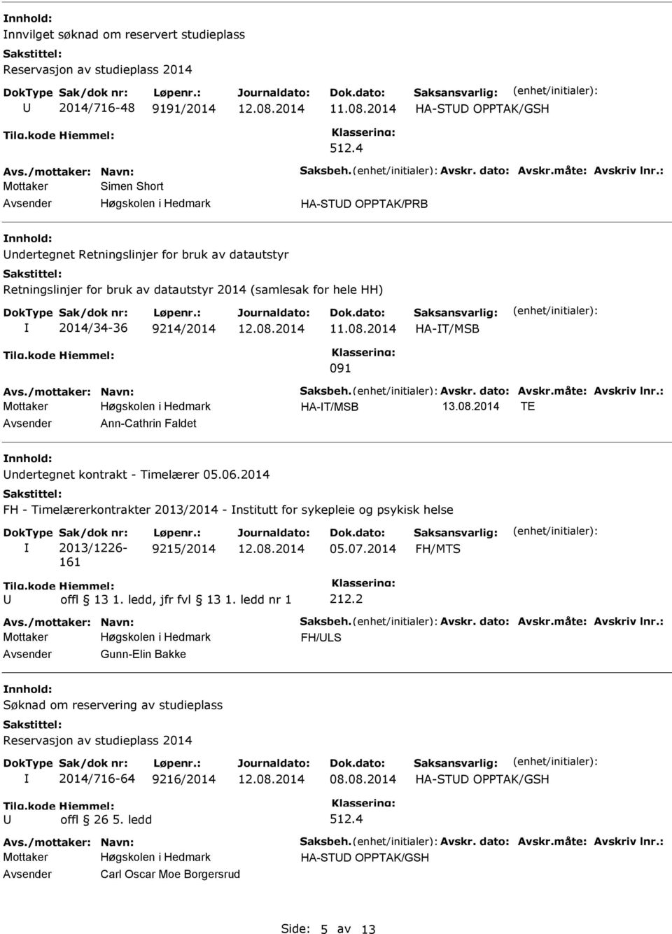 2014 HA-T/MSB 091 Avs./mottaker: Navn: Saksbeh. Avskr. dato: Avskr.måte: Avskriv lnr.: HA-T/MSB 13.08.2014 TE Ann-Cathrin Faldet ndertegnet kontrakt - Timelærer 05.06.