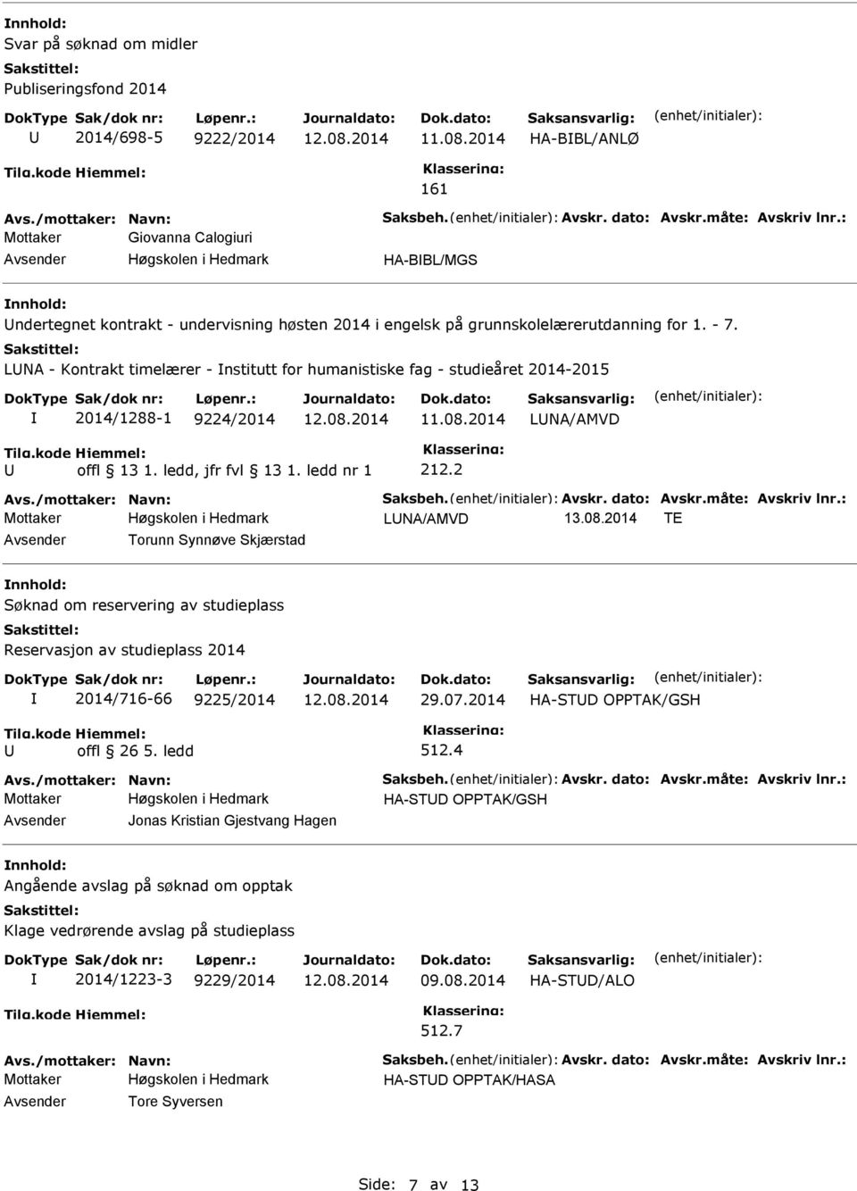 LNA - Kontrakt timelærer - nstitutt for humanistiske fag - studieåret 2014-2015 2014/1288-1 9224/2014 11.08.2014 LNA/AMVD 212.2 Avs./mottaker: Navn: Saksbeh. Avskr. dato: Avskr.måte: Avskriv lnr.