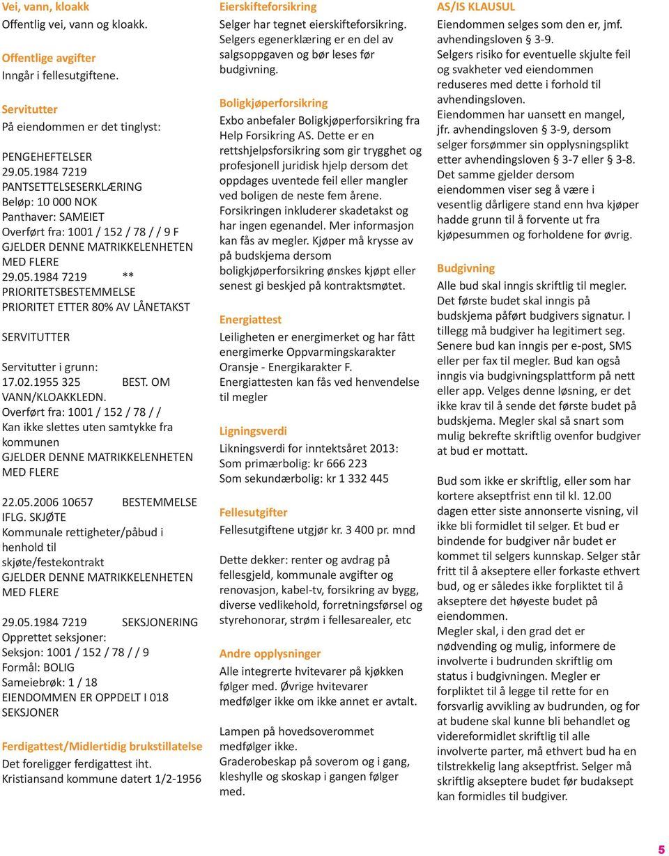 1984 7219 ** PRIORITETSBESTEMMELSE PRIORITET ETTER 80% AV LÅNETAKST SERVITUTTER Servitutter i grunn: 17.02.1955 325 BEST. OM VANN/KLOAKKLEDN.