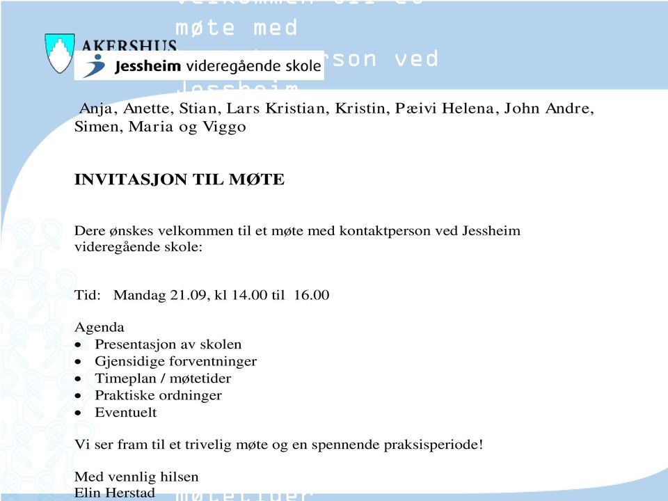 00 Dere ønskes velkommen til et møte med kontaktperson ved Jessheim videregående skole: Tid: Mandag 21.09, kl 14.00 til 16.