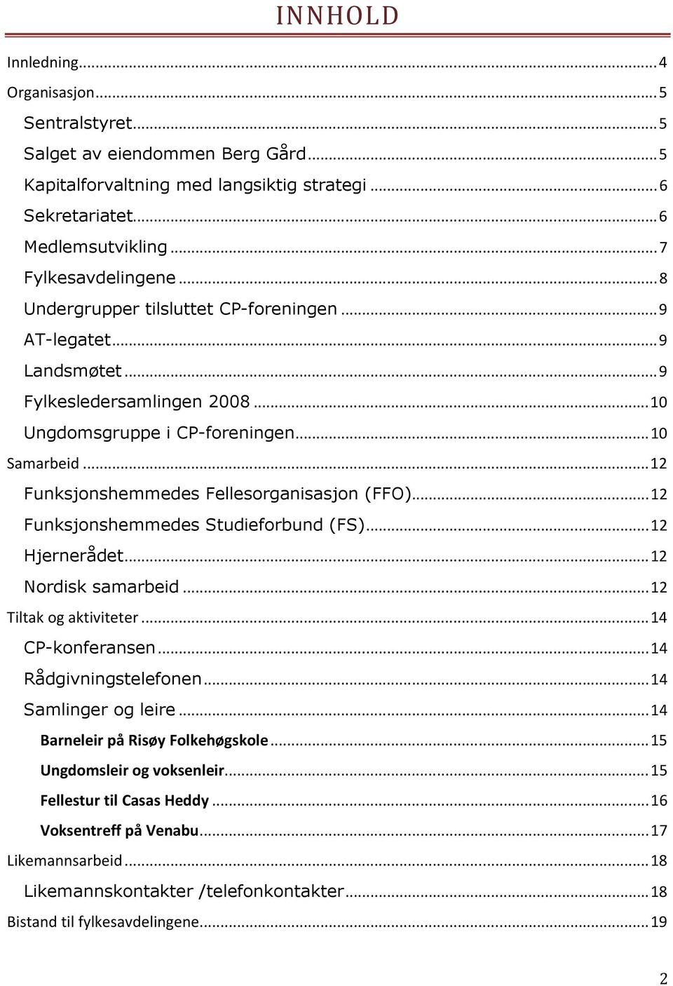 .. 12 Funksjonshemmedes Fellesorganisasjon (FFO)... 12 Funksjonshemmedes Studieforbund (FS)... 12 Hjernerådet... 12 Nordisk samarbeid... 12 Tiltak og aktiviteter... 14 CP-konferansen.