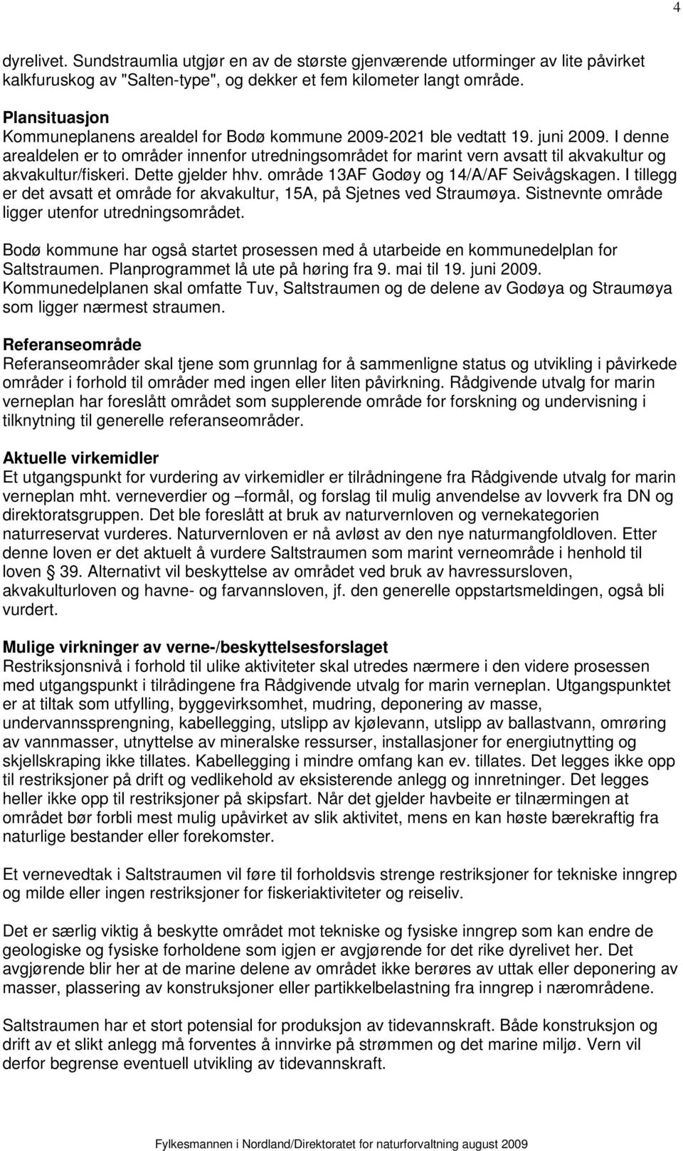 I denne arealdelen er to områder innenfor utredningsområdet for marint vern avsatt til akvakultur og akvakultur/fiskeri. Dette gjelder hhv. område 13AF Godøy og 14/A/AF Seivågskagen.