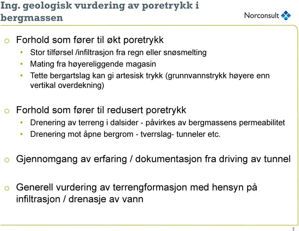 redusert poretrykk Drenering av terreng i dalsider - påvirkes av bergmassens permeabilitet Drenering mot åpne bergrom - tverrslag- tunneler etc.