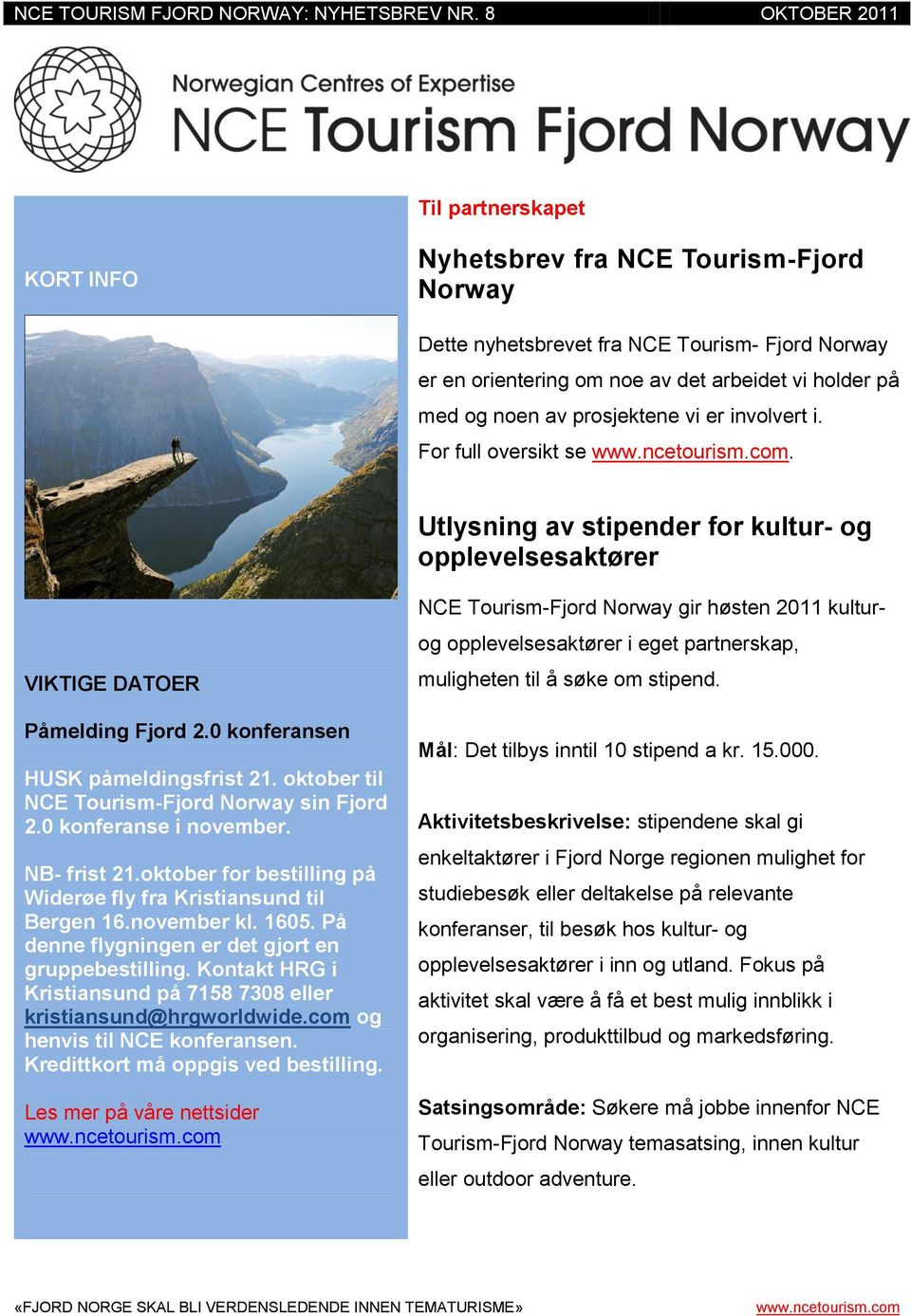oktober til NCE Tourism-Fjord Norway sin Fjord 2.0 konferanse i november. NB- frist 21.oktober for bestilling på Widerøe fly fra Kristiansund til Bergen 16.november kl. 1605.