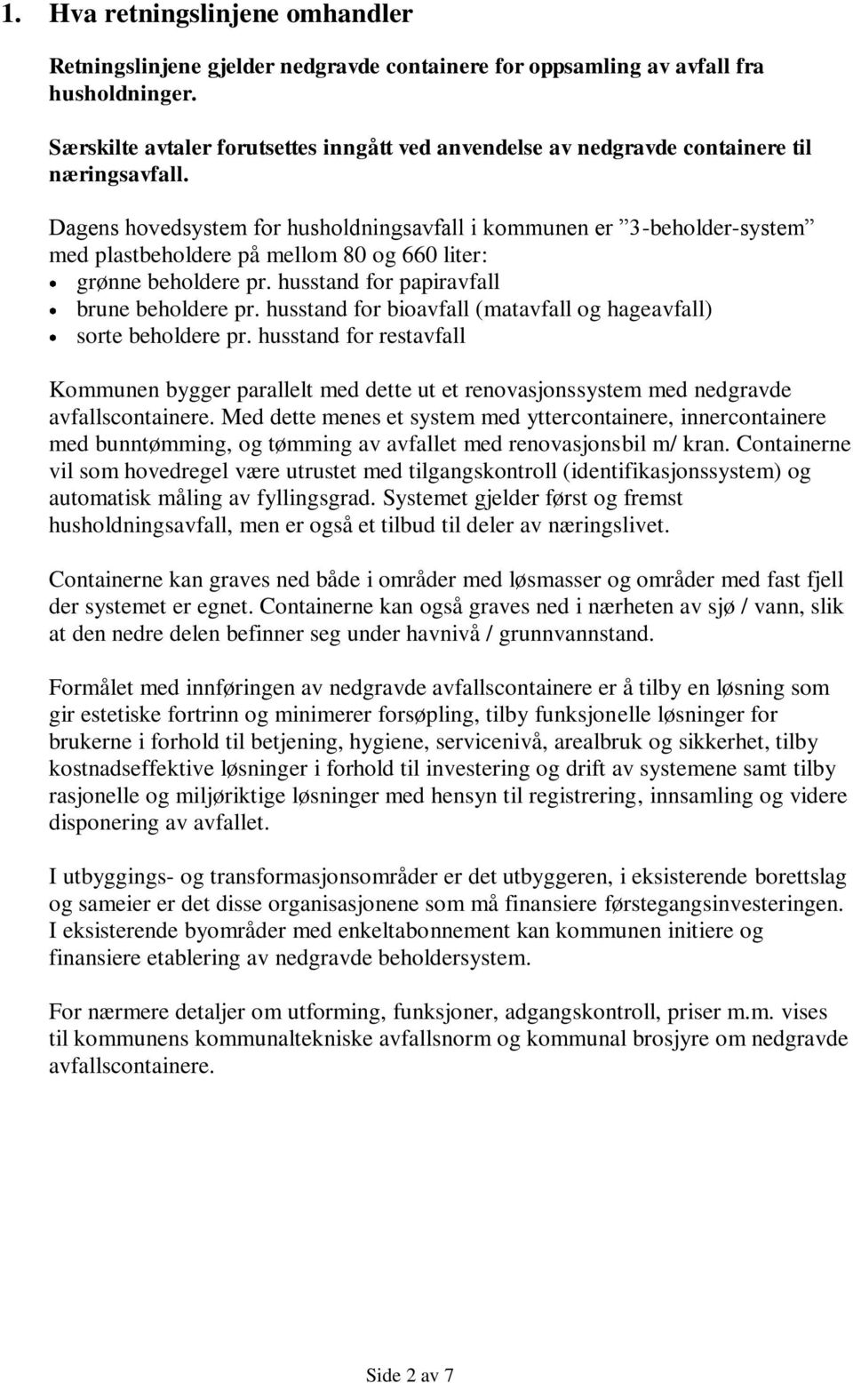 Dagens hovedsystem for husholdningsavfall i kommunen er 3-beholder-system med plastbeholdere på mellom 80 og 660 liter: grønne beholdere pr. husstand for papiravfall brune beholdere pr.