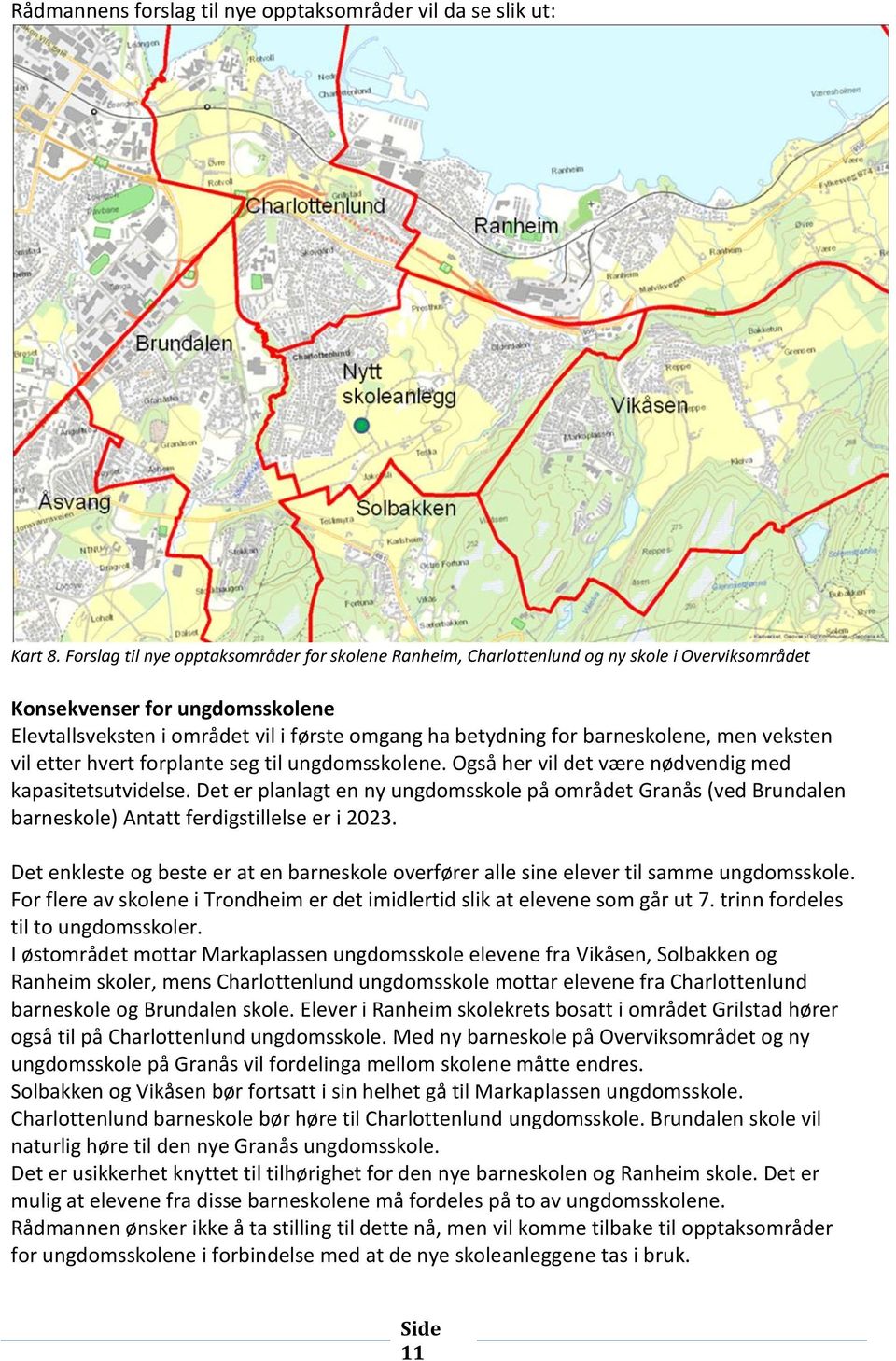 barneskolene, men veksten vil etter hvert forplante seg til ungdomsskolene. Også her vil det være nødvendig med kapasitetsutvidelse.