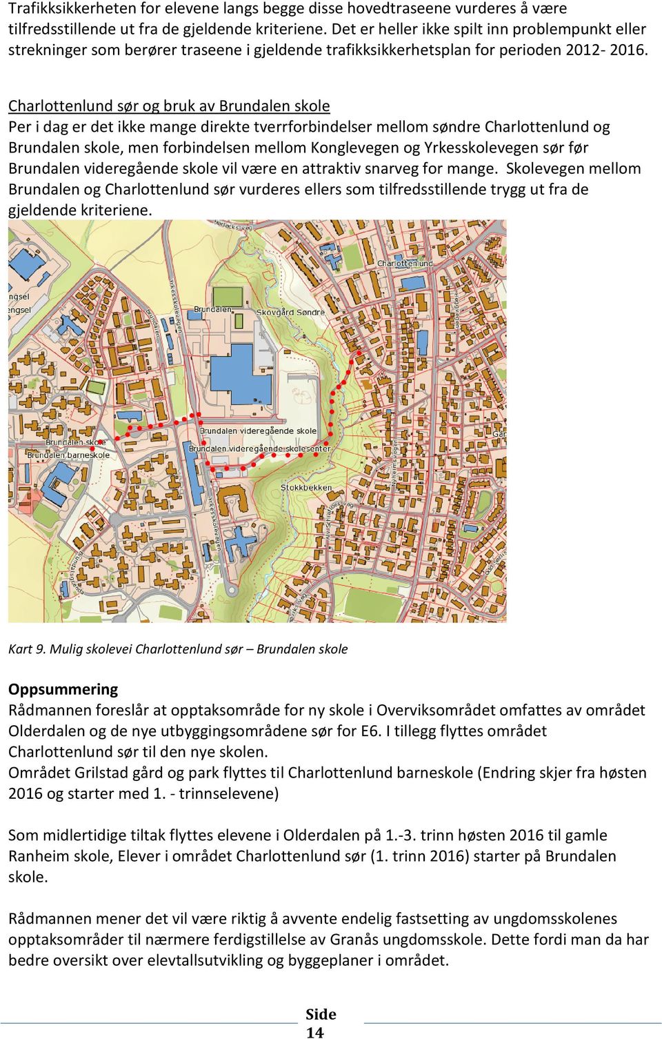 Charlottenlund sør og bruk av Brundalen skole Per i dag er det ikke mange direkte tverrforbindelser mellom søndre Charlottenlund og Brundalen skole, men forbindelsen mellom Konglevegen og