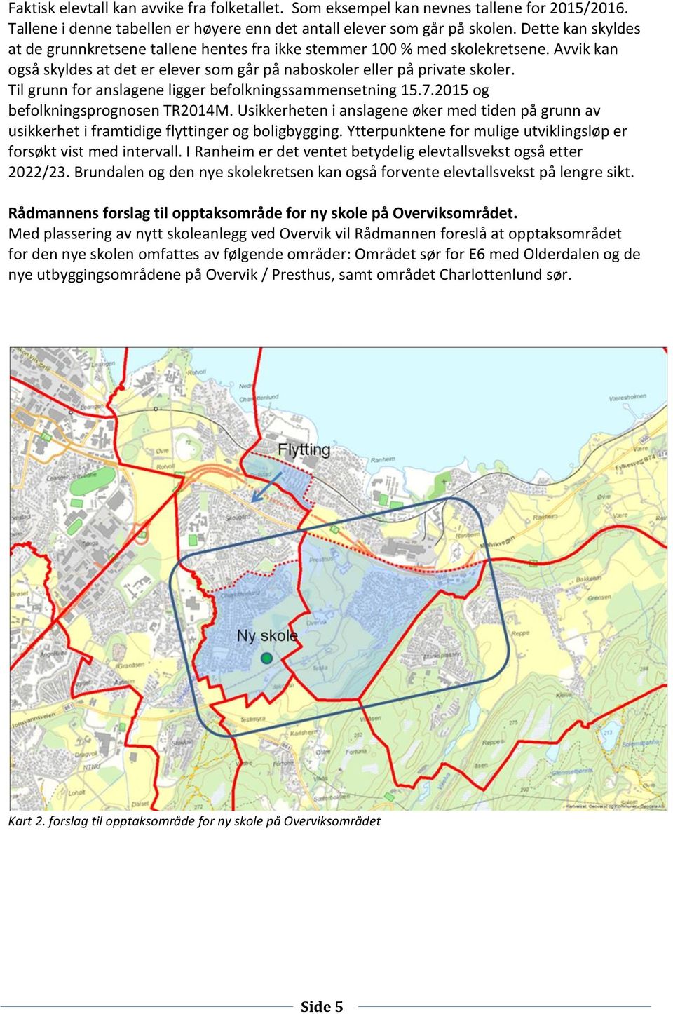 Til grunn for anslagene ligger befolkningssammensetning 15.7.2015 og befolkningsprognosen TR2014M.