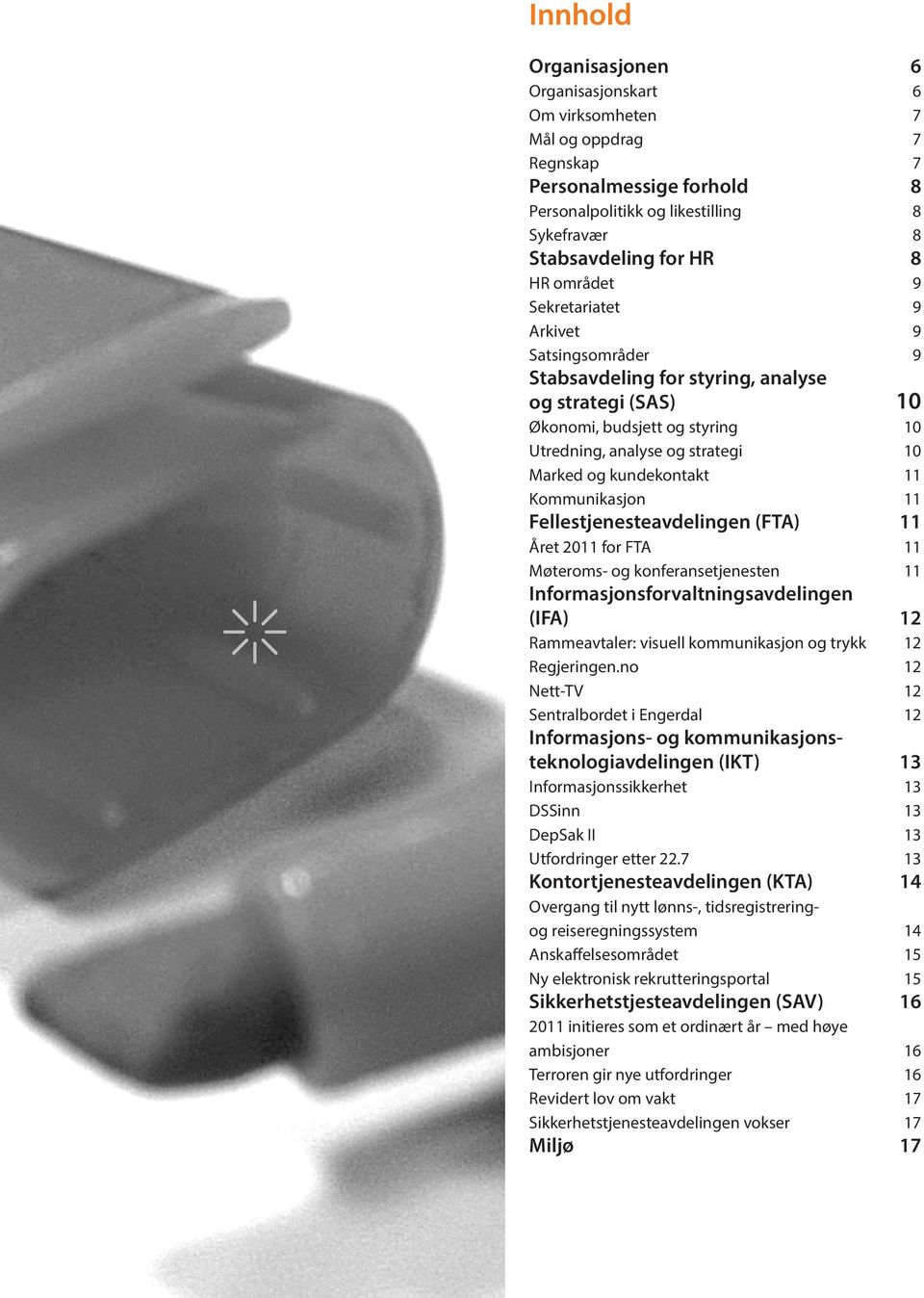 Kommunikasjon 11 Fellestjenesteavdelingen (FTA) 11 Året 2011 for FTA 11 Møteroms- og konferansetjenesten 11 Informasjonsforvaltningsavdelingen (IFA) 12 Rammeavtaler: visuell kommunikasjon og trykk 12