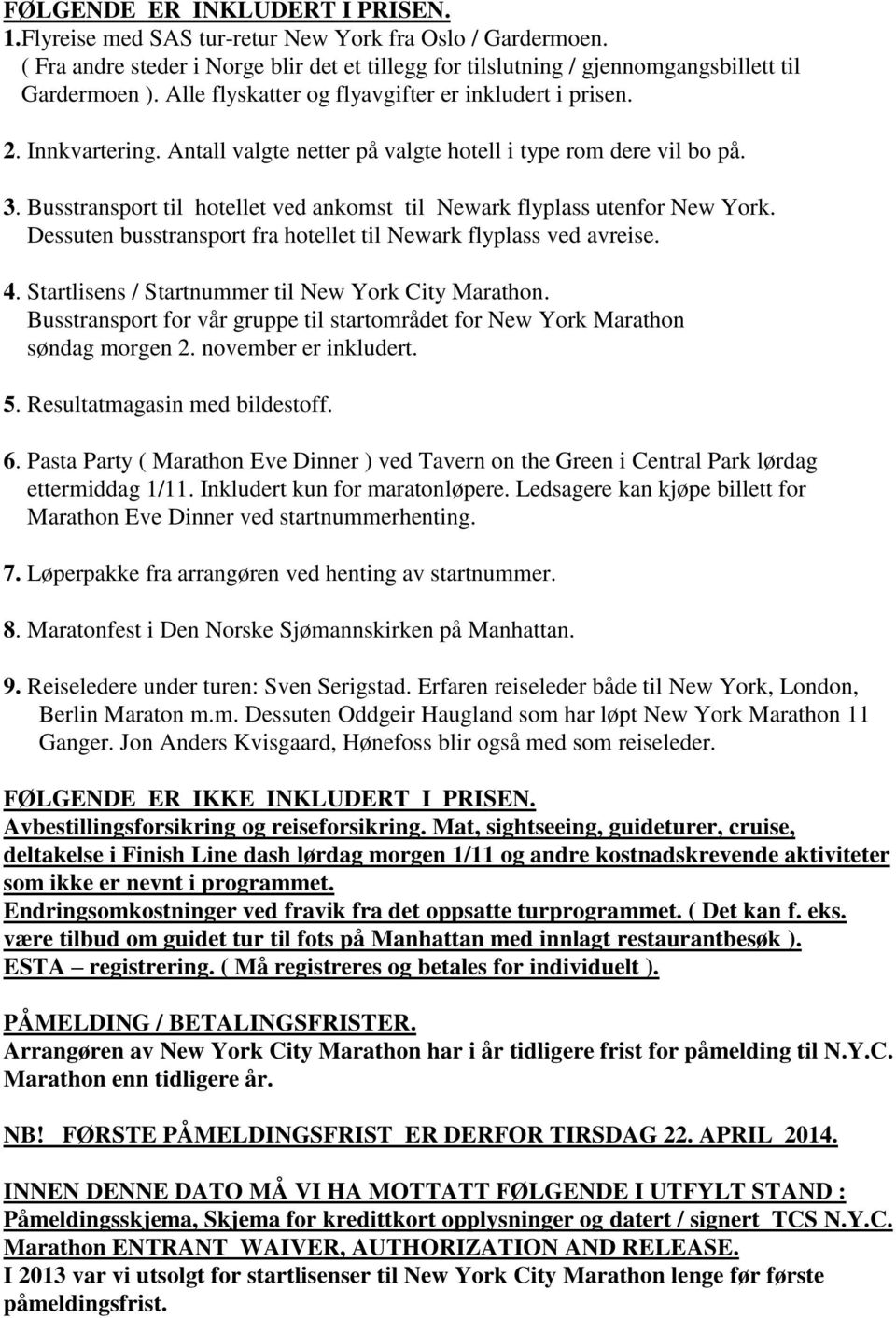 Busstransport til hotellet ved ankomst til Newark flyplass utenfor New York. Dessuten busstransport fra hotellet til Newark flyplass ved avreise. 4.