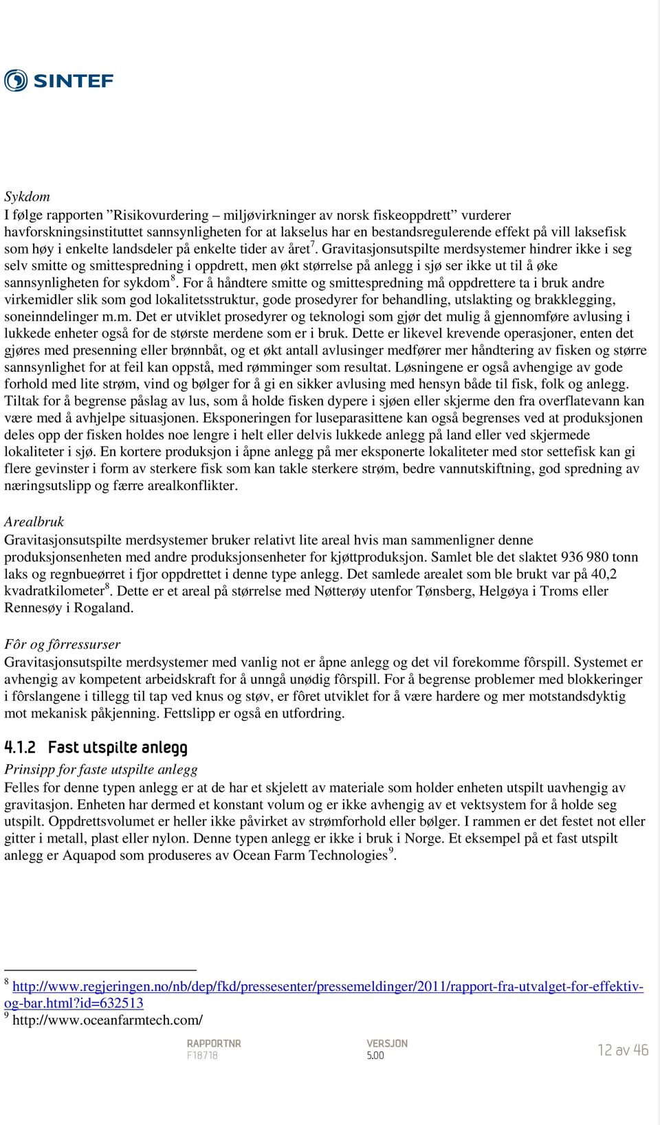 Gravitasjonsutspilte merdsystemer hindrer ikke i seg selv smitte og smittespredning i oppdrett, men økt størrelse på anlegg i sjø ser ikke ut til å øke sannsynligheten for sykdom 8.