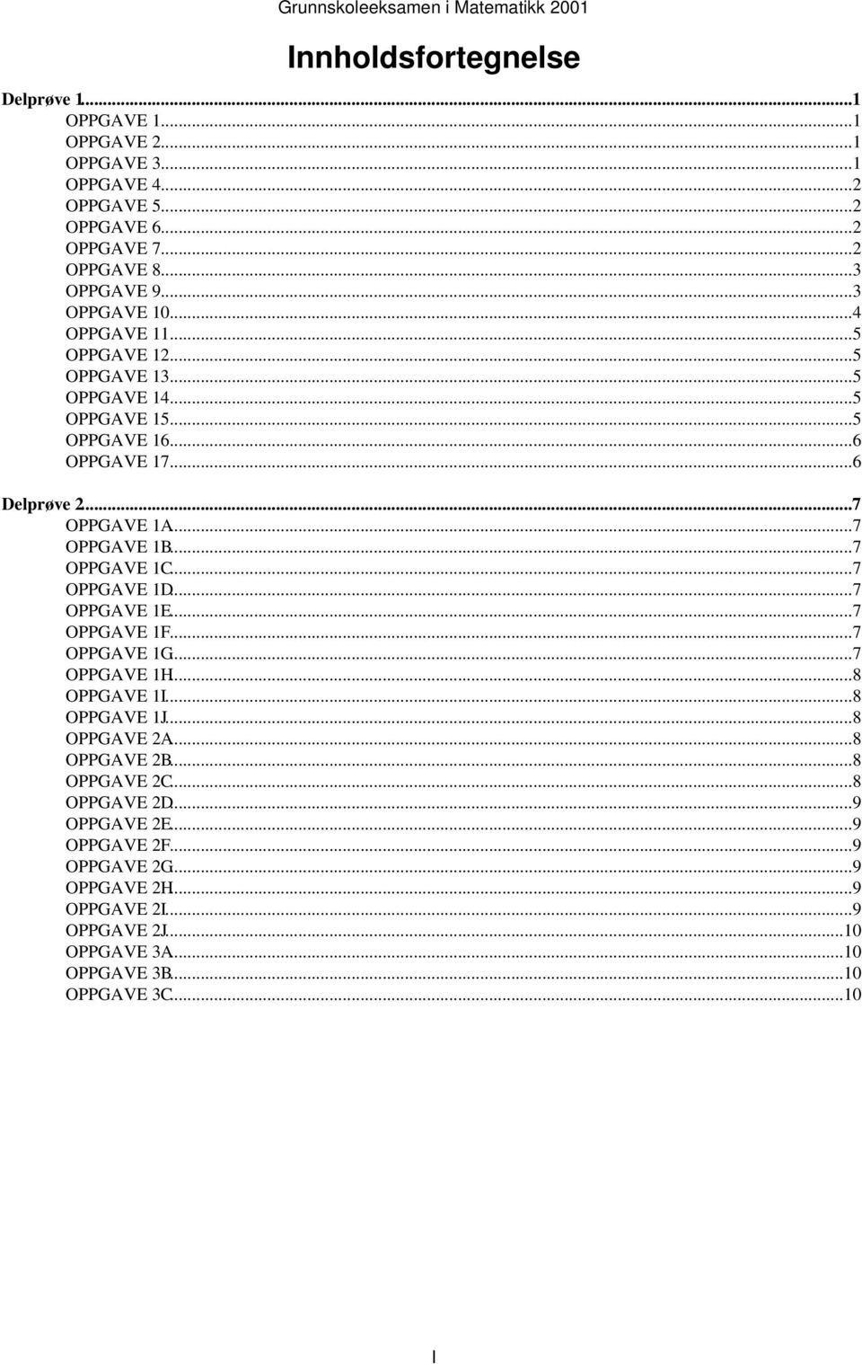 ..7 OPPGAVE 1B...7 OPPGAVE 1C...7 OPPGAVE 1D...7 OPPGAVE 1E...7 OPPGAVE 1F...7 OPPGAVE 1G...7 OPPGAVE 1H...8 OPPGAVE 1I...8 OPPGAVE 1J...8 OPPGAVE 2A.