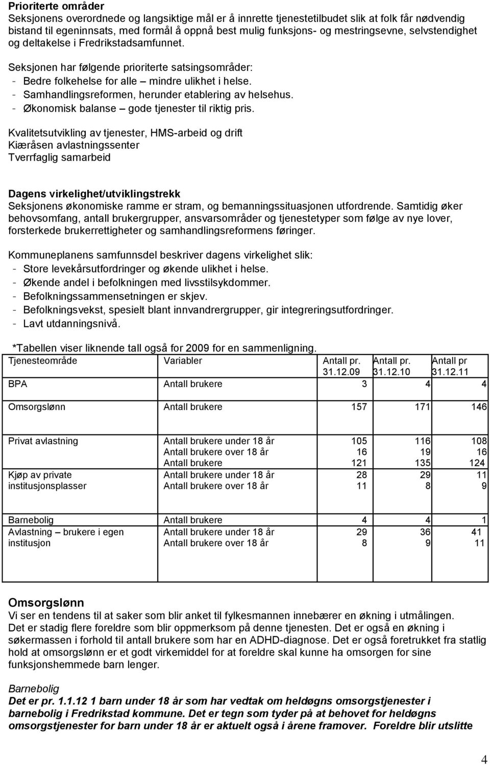 - Samhandlingsreformen, herunder etablering av helsehus. - Økonomisk balanse gode tjenester til riktig pris.