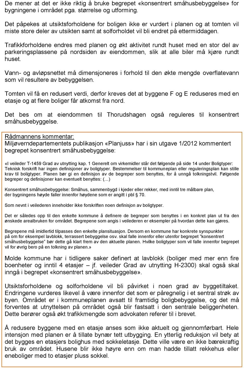 Trafikkforholdene endres med planen og økt aktivitet rundt huset med en stor del av parkeringsplassene på nordsiden av eiendommen, slik at alle biler må kjøre rundt huset.