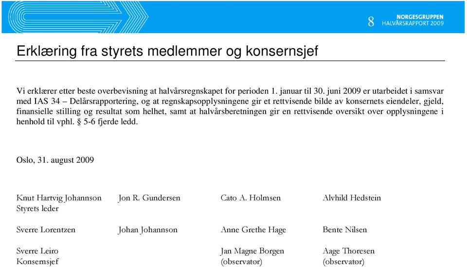 resultat som helhet, samt at halvårsberetningen gir en rettvisende oversikt over opplysningene i henhold til vphl. 5-6 fjerde ledd. Oslo, 31.