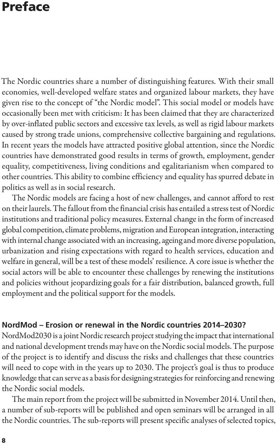 This social model or models have occasionally been met with criticism: It has been claimed that they are characterized by over-inflated public sectors and excessive tax levels, as well as rigid