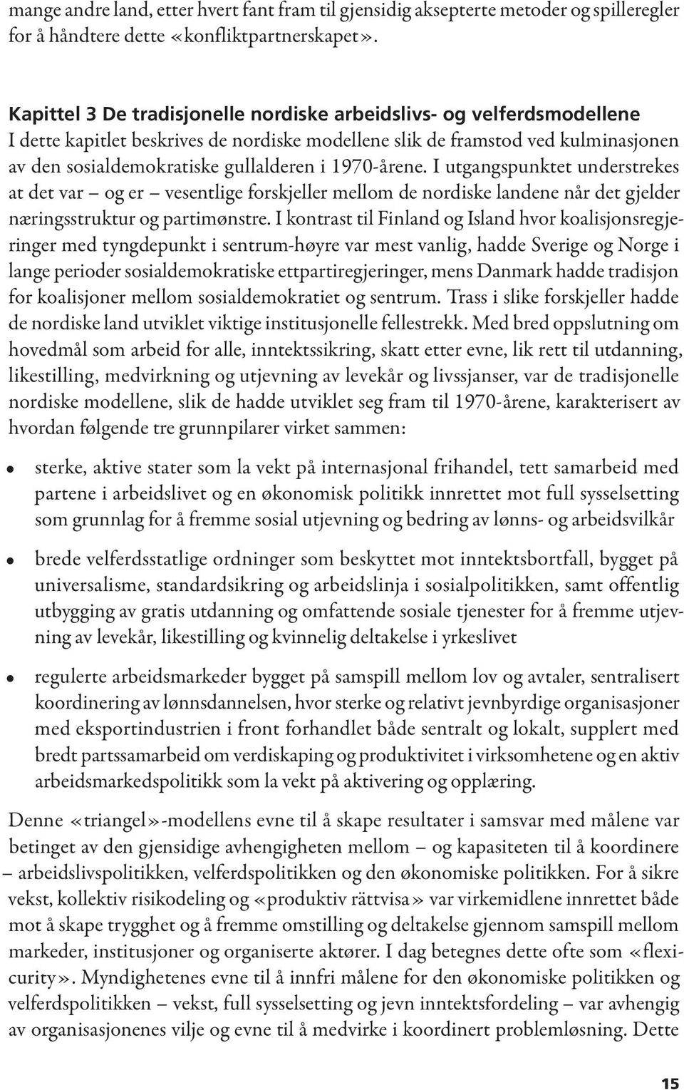 1970-årene. I utgangspunktet understrekes at det var og er vesentlige forskjeller mellom de nordiske landene når det gjelder næringsstruktur og partimønstre.