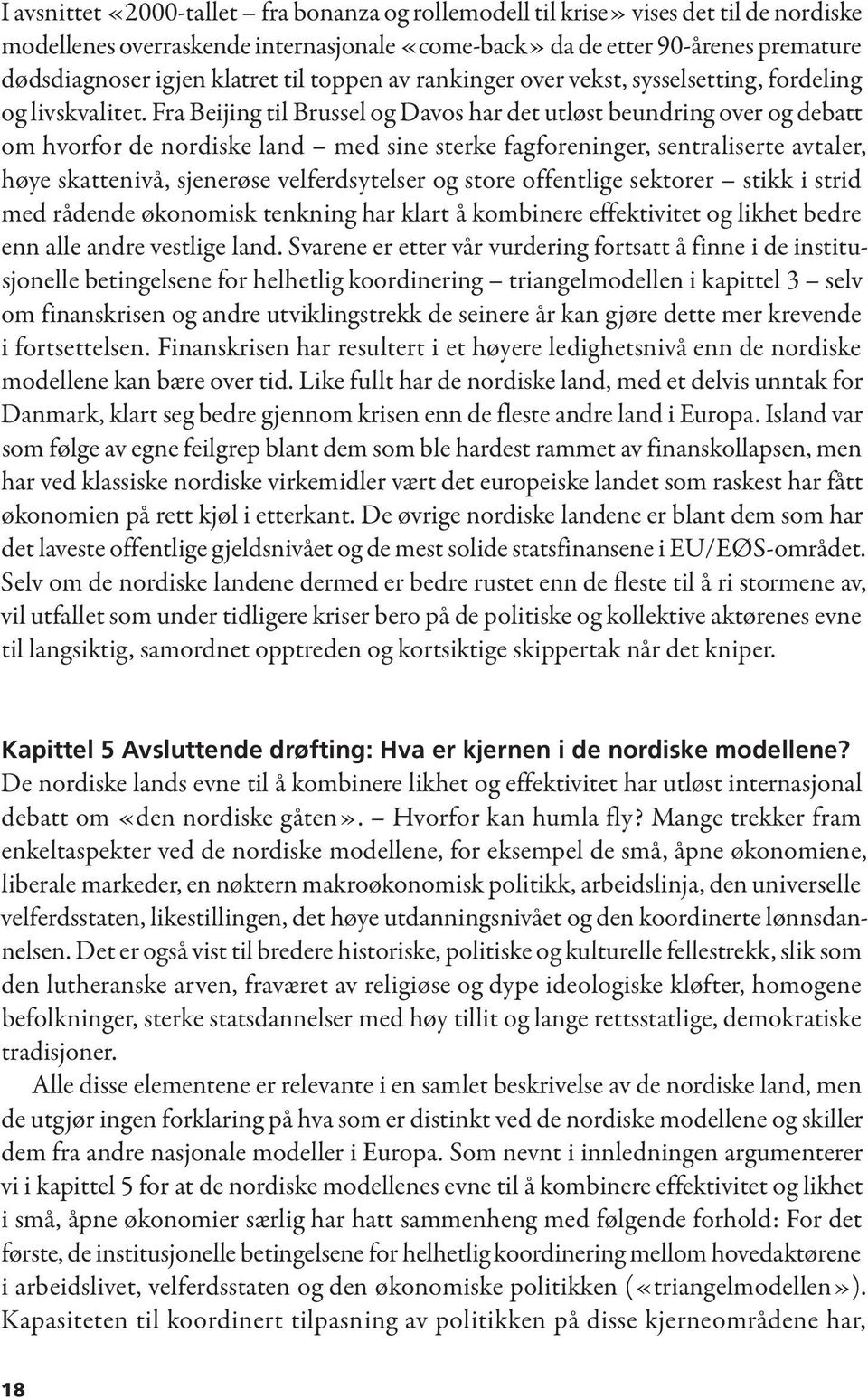 Fra Beijing til Brussel og Davos har det utløst beundring over og debatt om hvorfor de nordiske land med sine sterke fagforeninger, sentraliserte avtaler, høye skattenivå, sjenerøse velferdsytelser