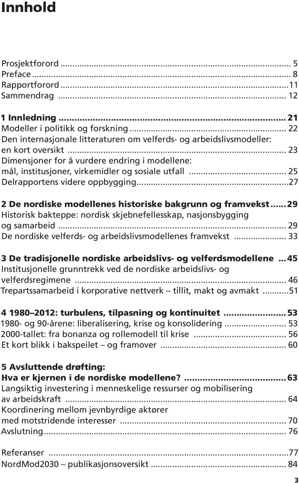 .. 25 Delrapportens videre oppbygging...27 2 De nordiske modellenes historiske bakgrunn og framvekst... 29 Historisk bakteppe: nordisk skjebnefellesskap, nasjonsbygging og samarbeid.