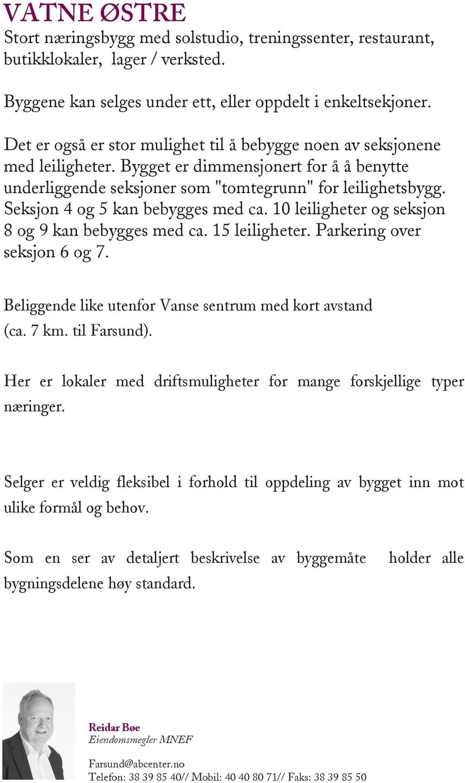 Seksjon 4 og 5 kan bebygges med ca. 10 leiligheter og seksjon 8 og 9 kan bebygges med ca. 15 leiligheter. Parkering over seksjon 6 og 7. Beliggende like utenfor Vanse sentrum med kort avstand (ca.