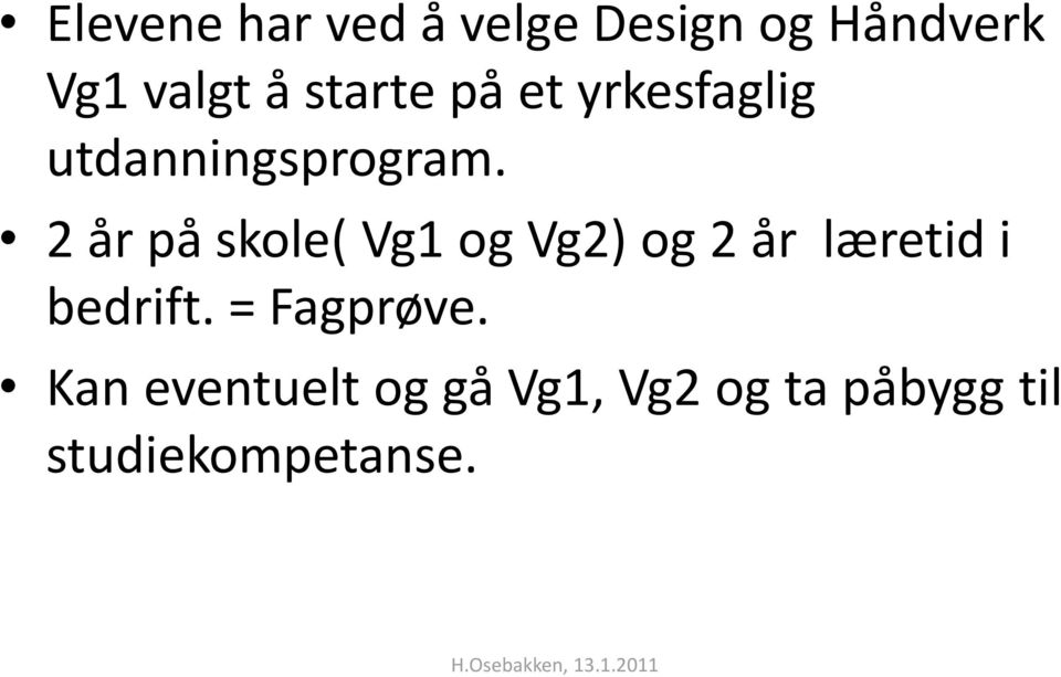 2 år på skole( Vg1 og Vg2) og 2 år læretid i bedrift.