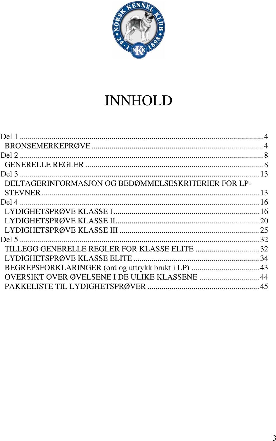 .. 16 LYDIGHETSPRØVE KLASSE II... 20 LYDIGHETSPRØVE KLASSE III... 25 Del 5... 32 TILLEGG GENERELLE REGLER FOR KLASSE ELITE.