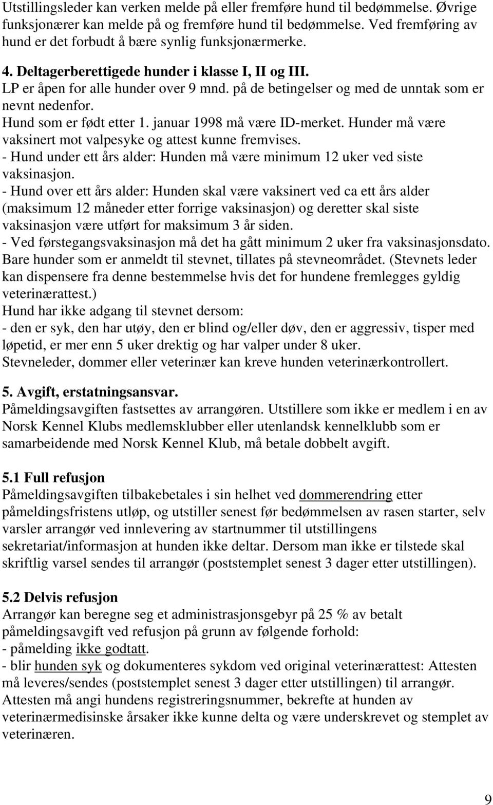 på de betingelser og med de unntak som er nevnt nedenfor. Hund som er født etter 1. januar 1998 må være ID-merket. Hunder må være vaksinert mot valpesyke og attest kunne fremvises.