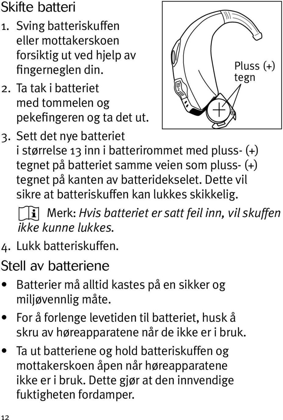 Dette vil sikre at batteriskuffen kan lukkes skikkelig. Merk: Hvis batteriet er satt feil inn, vil skuffen ikke kunne lukkes. 4. Lukk batteriskuffen.