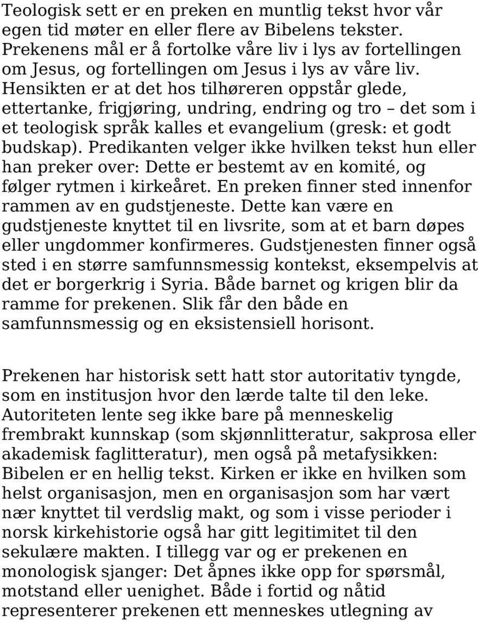 Hensikten er at det hos tilhøreren oppstår glede, ettertanke, frigjøring, undring, endring og tro det som i et teologisk språk kalles et evangelium (gresk: et godt budskap).