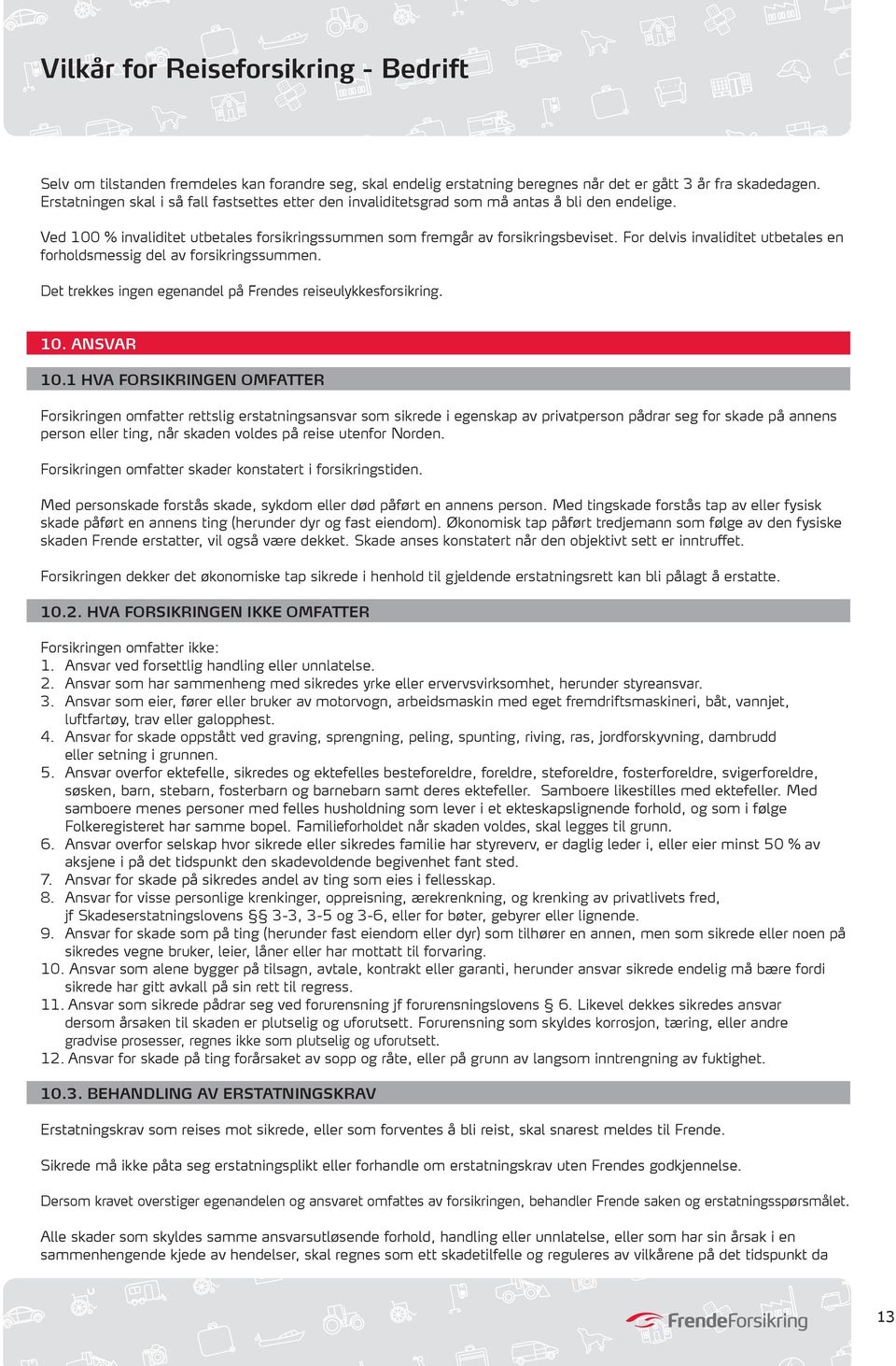 For delvis invaliditet utbetales en forholdsmessig del av forsikringssummen. Det trekkes ingen egenandel på Frendes reiseulykkesforsikring. 10. ANSVAR 10.