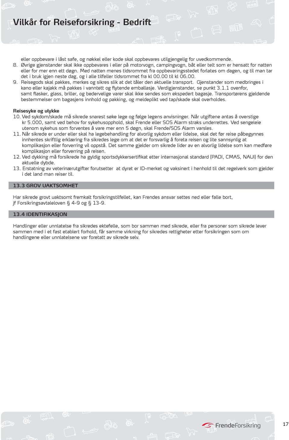 Med natten menes tidsrommet fra oppbevaringsstedet forlates om dagen, og til man tar det i bruk igjen neste dag, og i alle tilfeller tidsrommet fra kl 00.00 til kl 06.00. 9.