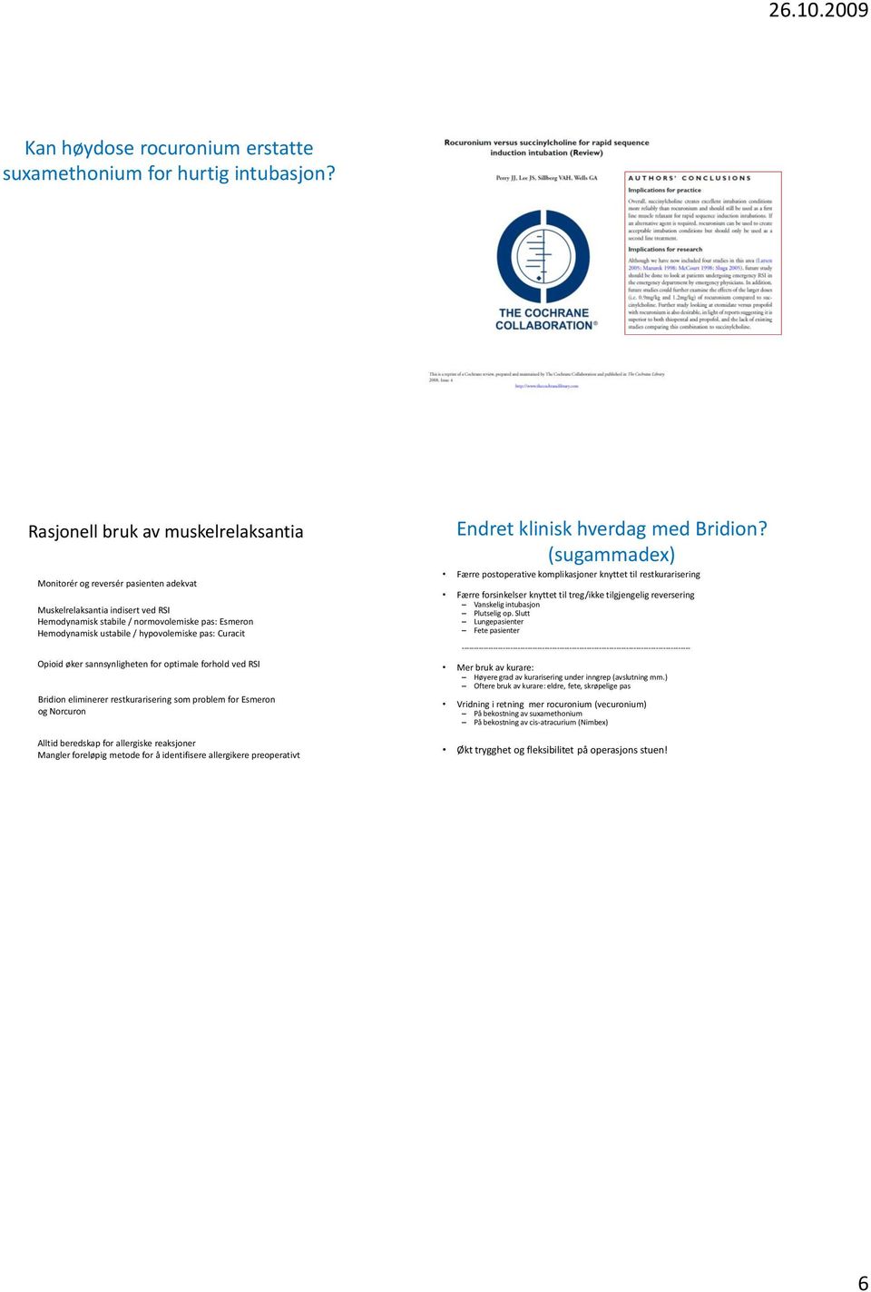 sannsynligheten for optimale forhold ved RSI Bridion eliminerer restkurarisering som problem for Esmeron og Norcuron Alltid beredskap for allergiske reaksjoner Mangler foreløpig metode for å