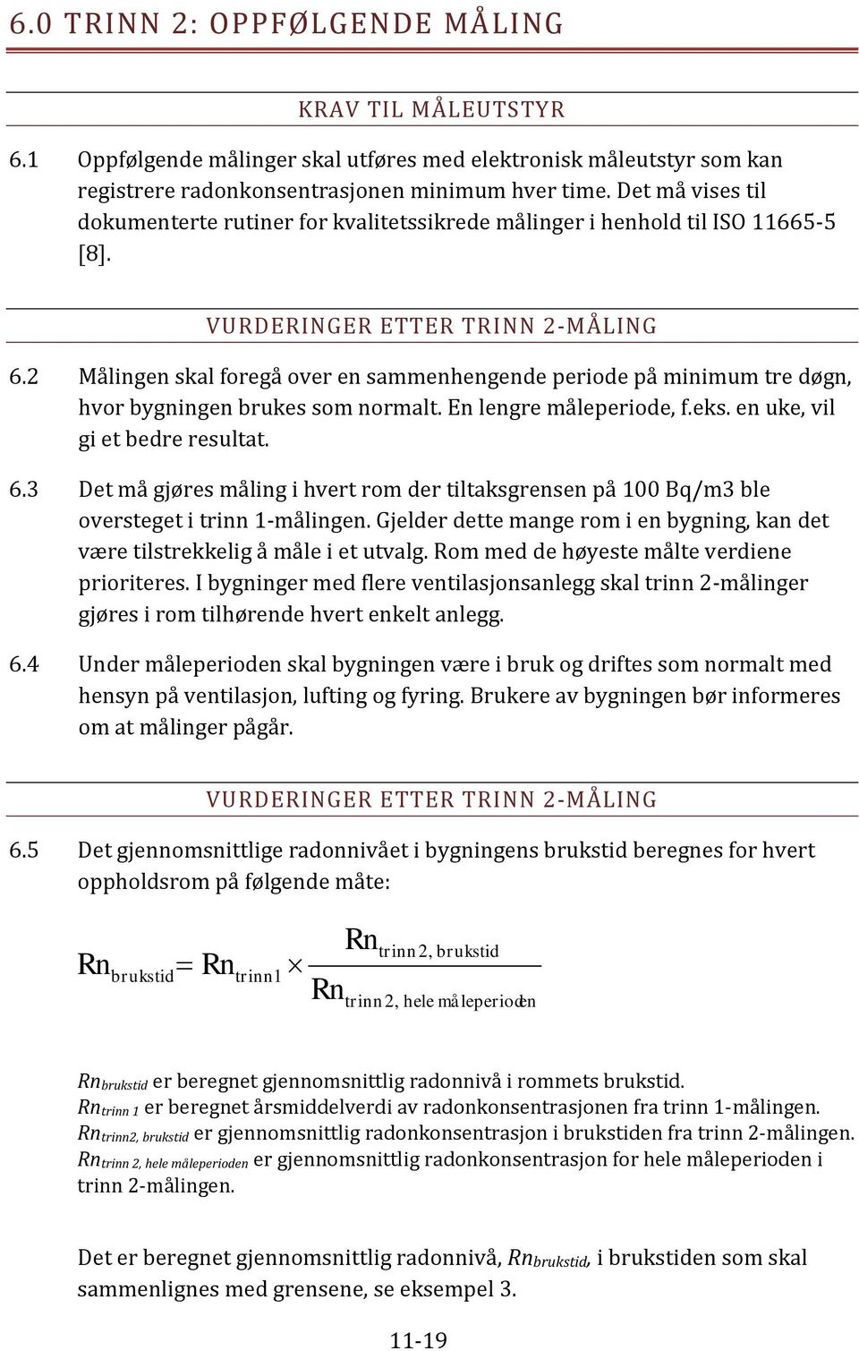 2 Målingen skal foregå over en sammenhengende periode på minimum tre døgn, hvor bygningen brukes som normalt. En lengre måleperiode, f.eks. en uke, vil gi et bedre resultat. 6.