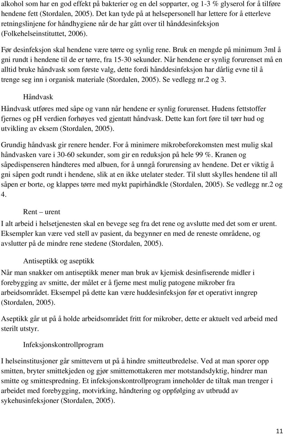 Før desinfeksjon skal hendene være tørre og synlig rene. Bruk en mengde på minimum 3ml å gni rundt i hendene til de er tørre, fra 15-30 sekunder.