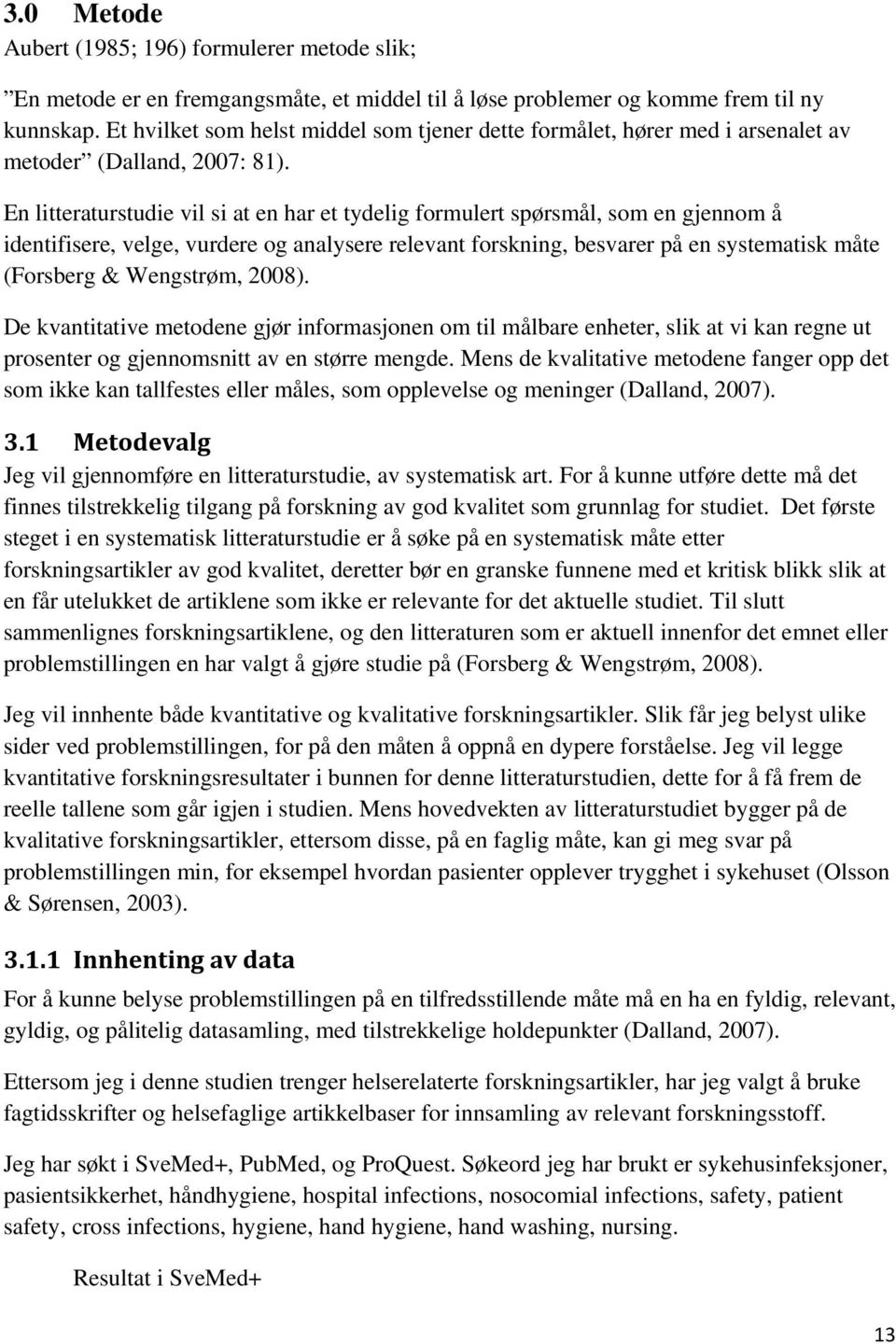 En litteraturstudie vil si at en har et tydelig formulert spørsmål, som en gjennom å identifisere, velge, vurdere og analysere relevant forskning, besvarer på en systematisk måte (Forsberg &