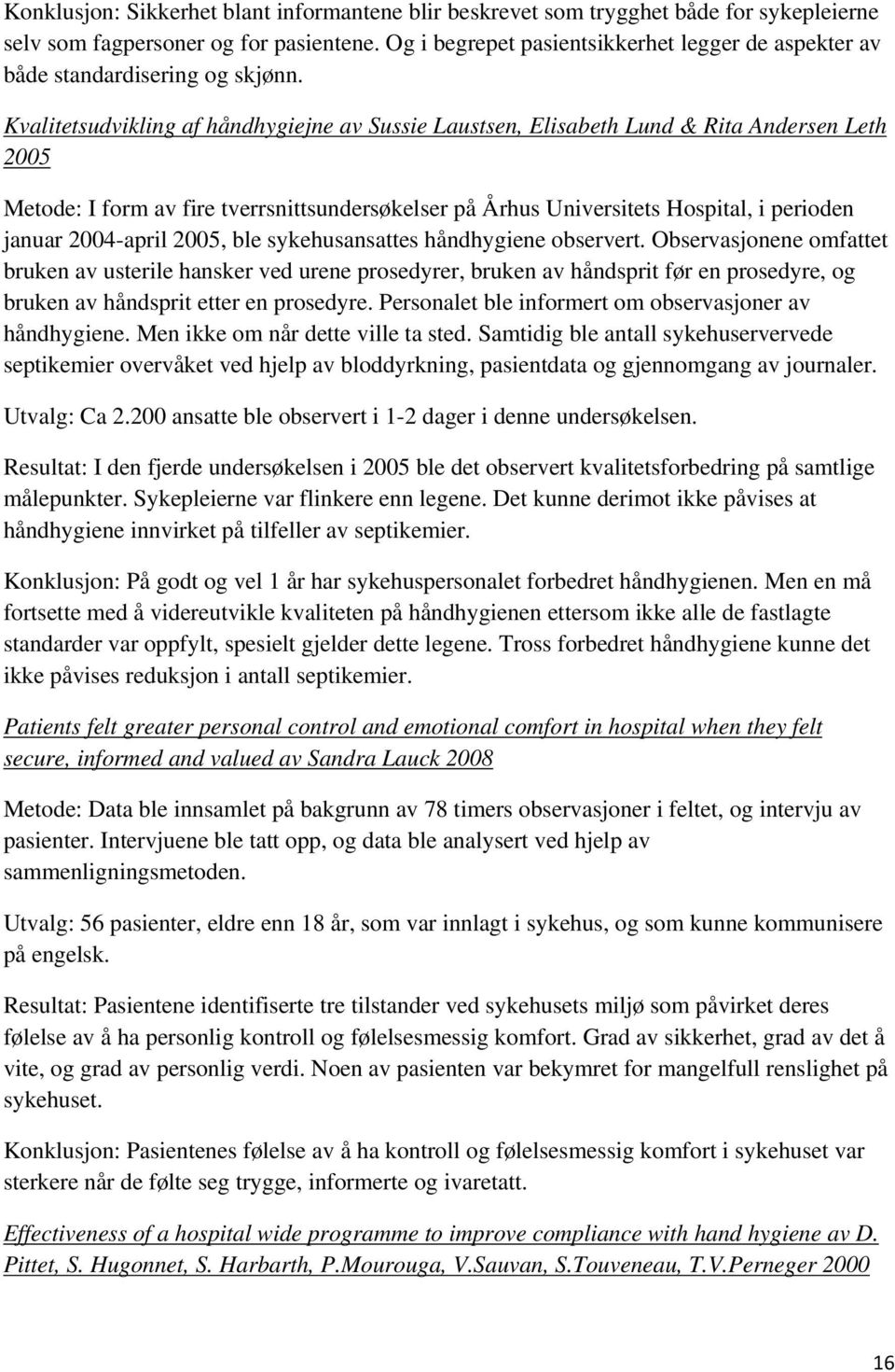 Kvalitetsudvikling af håndhygiejne av Sussie Laustsen, Elisabeth Lund & Rita Andersen Leth 2005 Metode: I form av fire tverrsnittsundersøkelser på Århus Universitets Hospital, i perioden januar