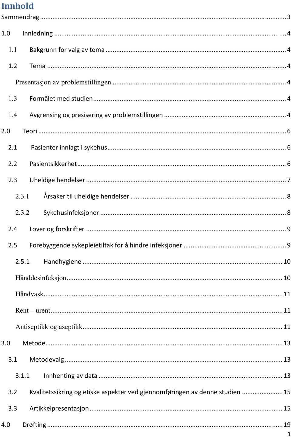 .. 9 2.5 Forebyggende sykepleietiltak for å hindre infeksjoner... 9 2.5.1 Håndhygiene... 10 Hånddesinfeksjon... 10 Håndvask... 11 Rent urent... 11 Antiseptikk og aseptikk... 11 3.0 Metode... 13 3.