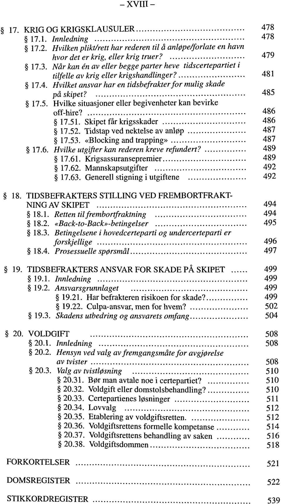 17.5. Hvilke situasjoner eller begivenheter kan bevirke off-hire? 486 17.51. Skipet far krigsskader 486 17.52. Tidstap ved nektelse av anl0p 487 17.53. «Blocking and trapping» 487 17.6. Hvilke utgifter kan rederen kreve refundert?