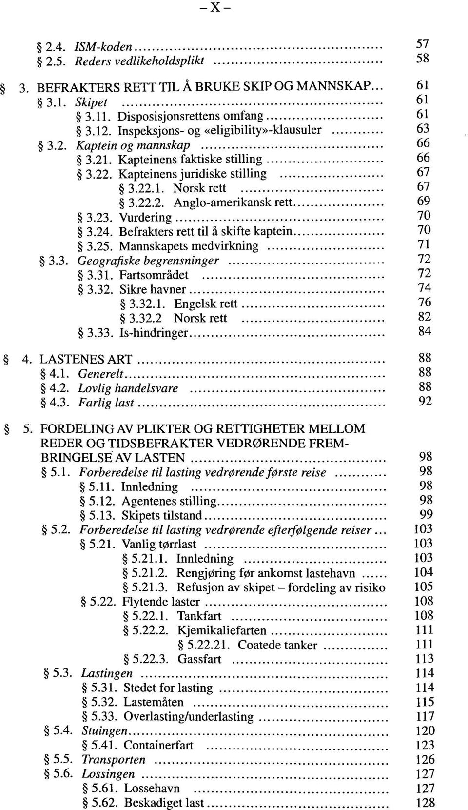 23. Vurdering 70 3.24. Befrakters rett til a skifte kaptein 70 3.25. Mannskapets medvirkning 71 3.3. Geografiske begrensninger 72 3.31. Fartsomràdet 72 3.32. Sikrehavner 74 3.32.1. Engelskrett 76 3.